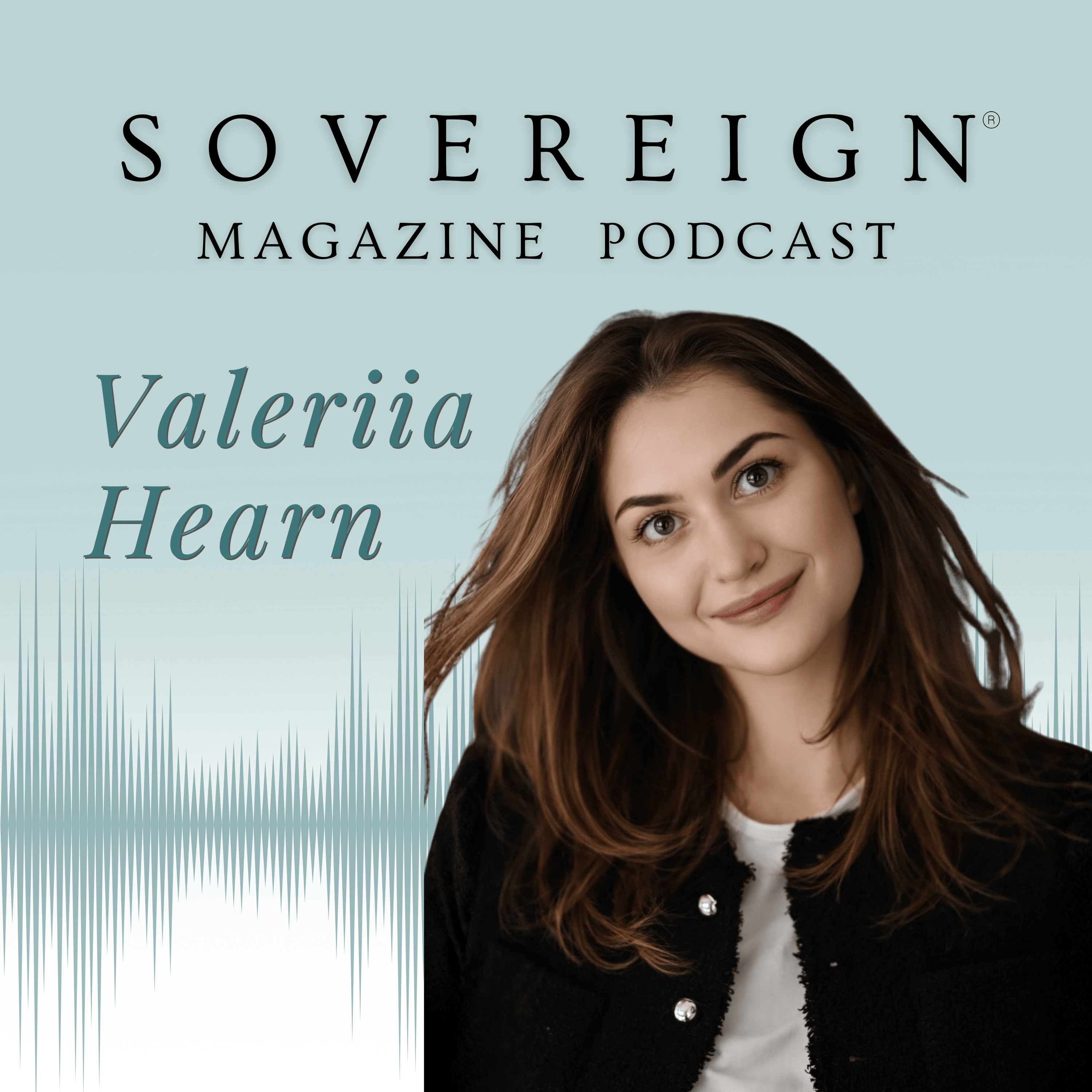 When the World Said “Impossible” | SOVEREIGN Magazine® Podcast with Valeriia Hearn