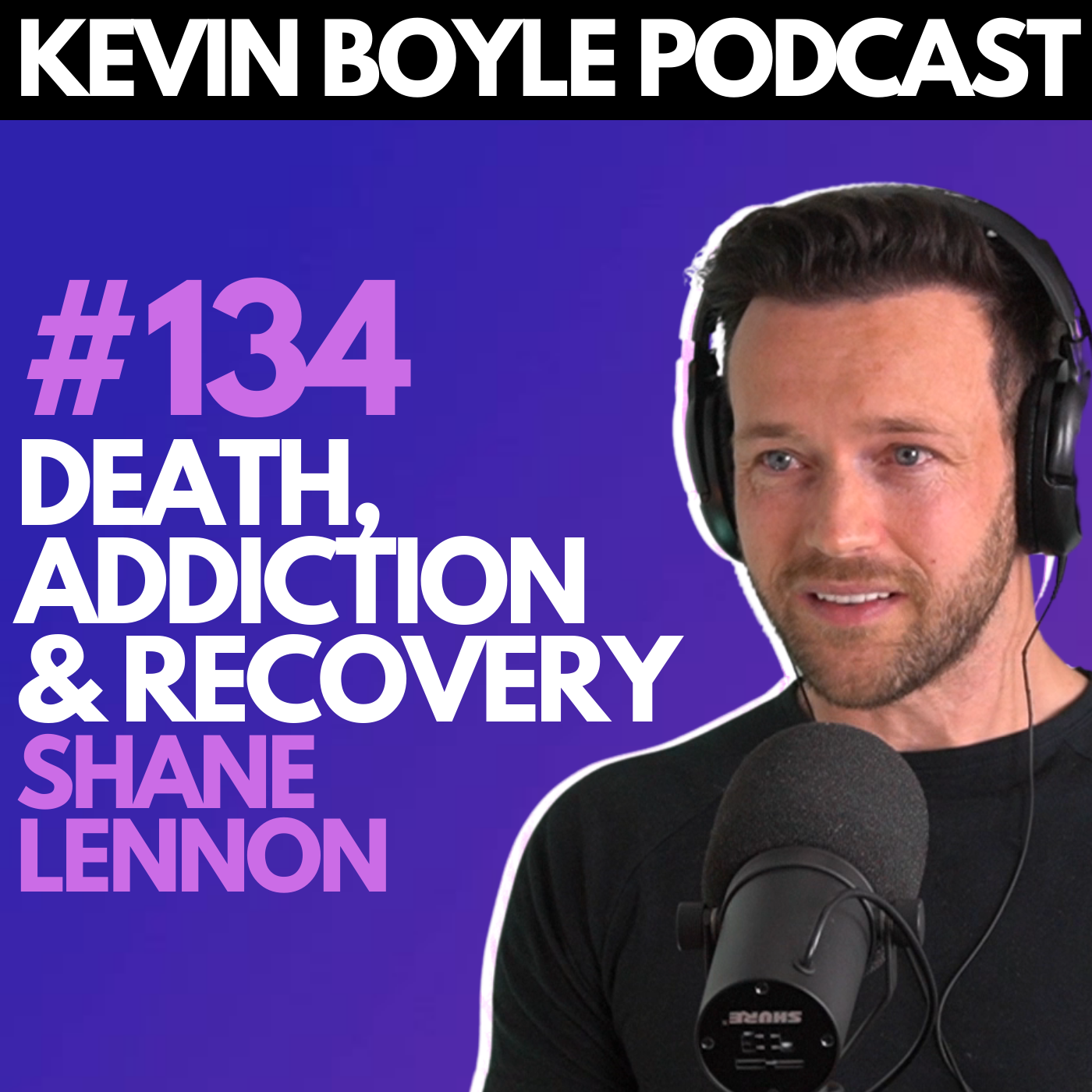 #134: Shane Lennon - Death, Addiction & Recovery.