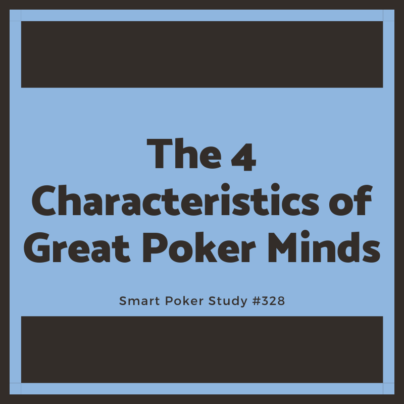 Do You Have What It Takes? The 4 Characteristics of Great Poker Minds #328