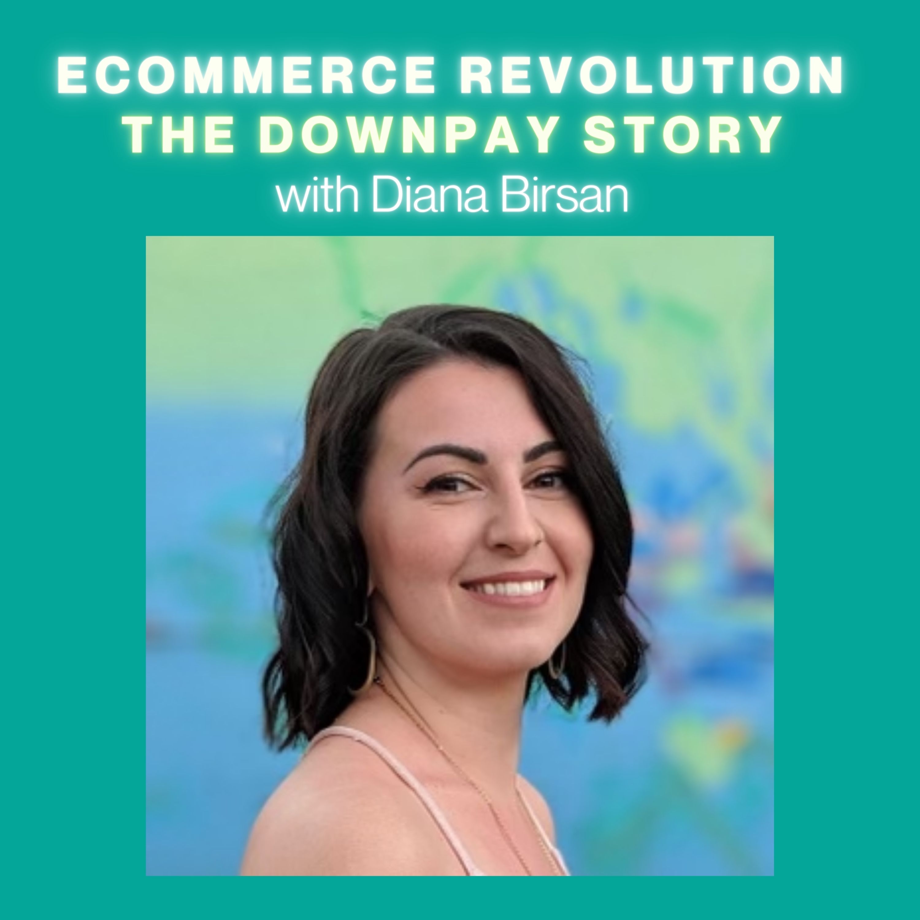 #29 Ecommerce Revolution - The Downpay Story, with Diana Birsan