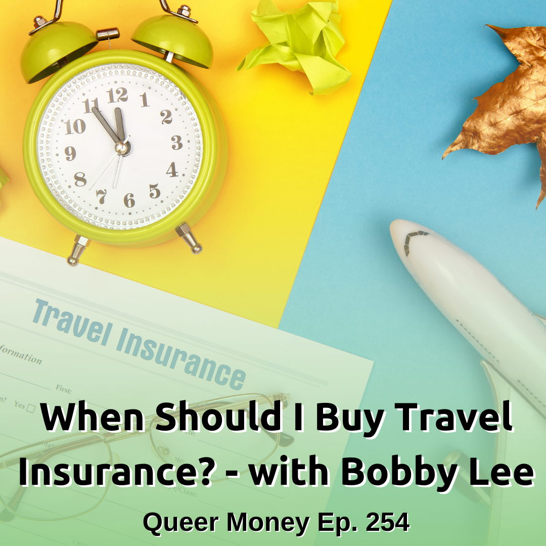 When Should I Buy Travel Insurance? - with Bobby Lee - Queer Money Ep. 254
