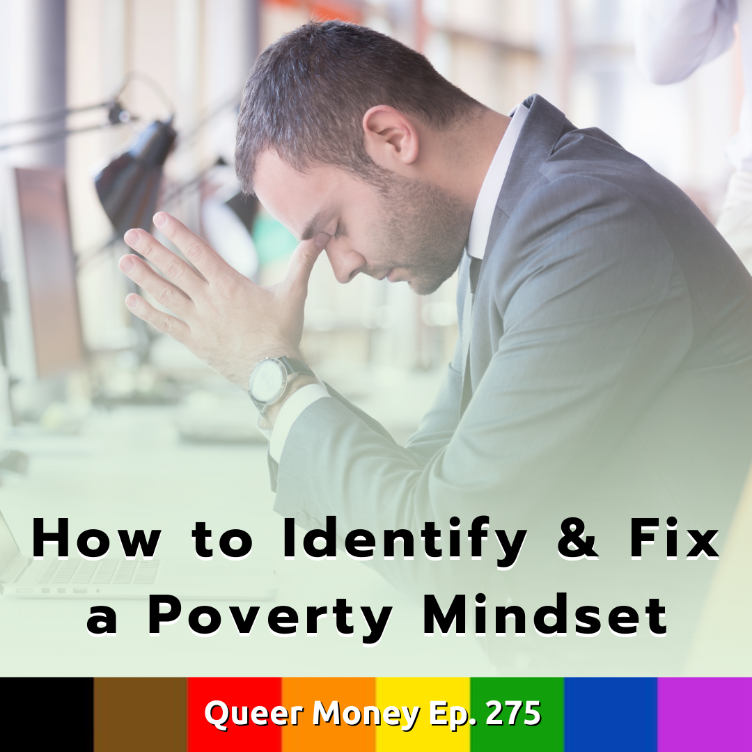 How to Identify and Fix a Poverty Mindset - Queer Money Ep. 275