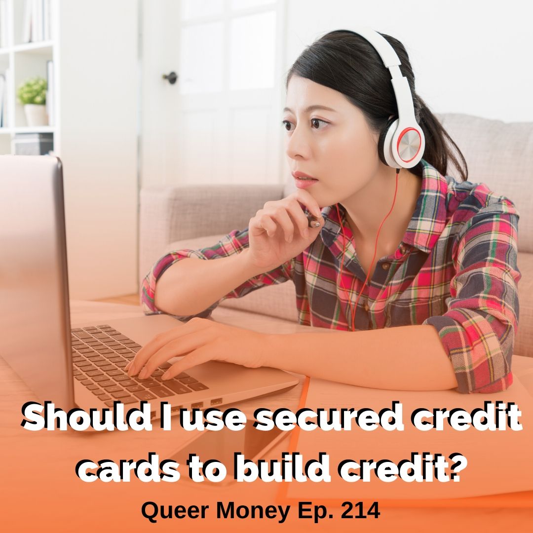 Should I use secured credit cards to build credit? - Queer Money Ep. 214