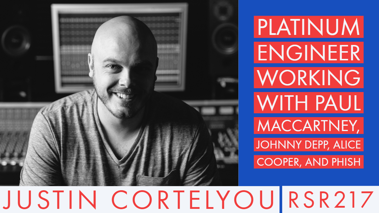 RSR217 - Justin Cortelyou - Platinum Engineer working with Paul MacCartney, Johnny Depp, Alice Cooper, and Phish