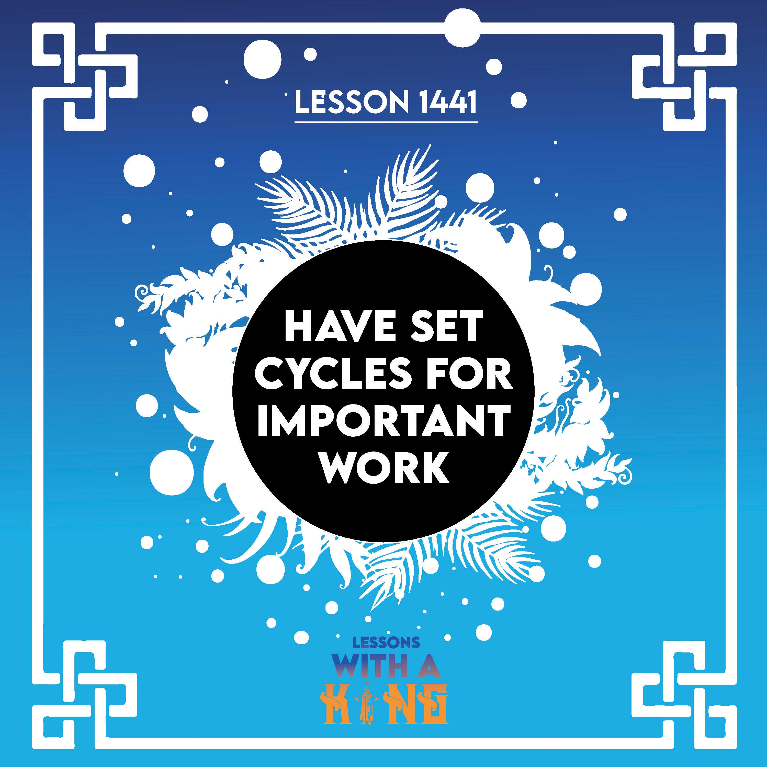 Lesson 1441: Have Set Cycles For Important Work