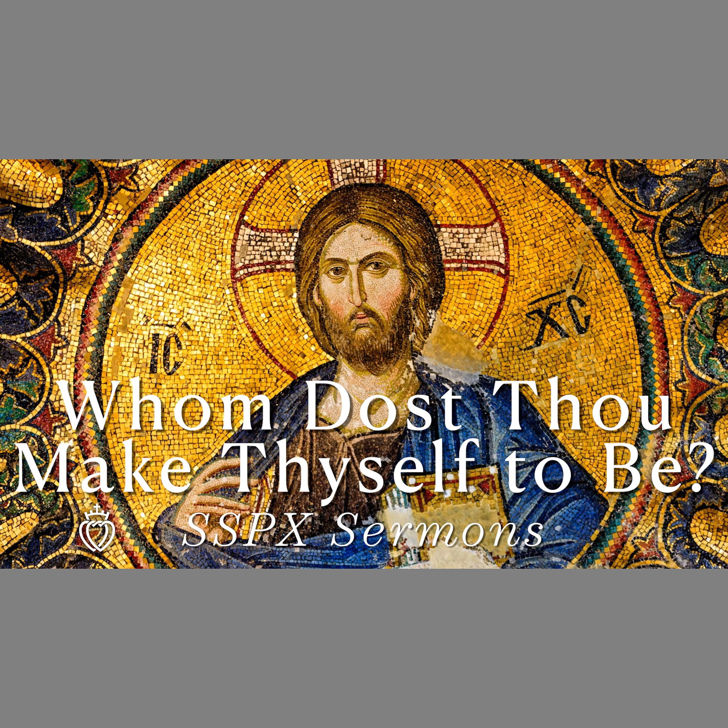 Whom Dost Thou Make Thyself to Be? - SSPX Sermons