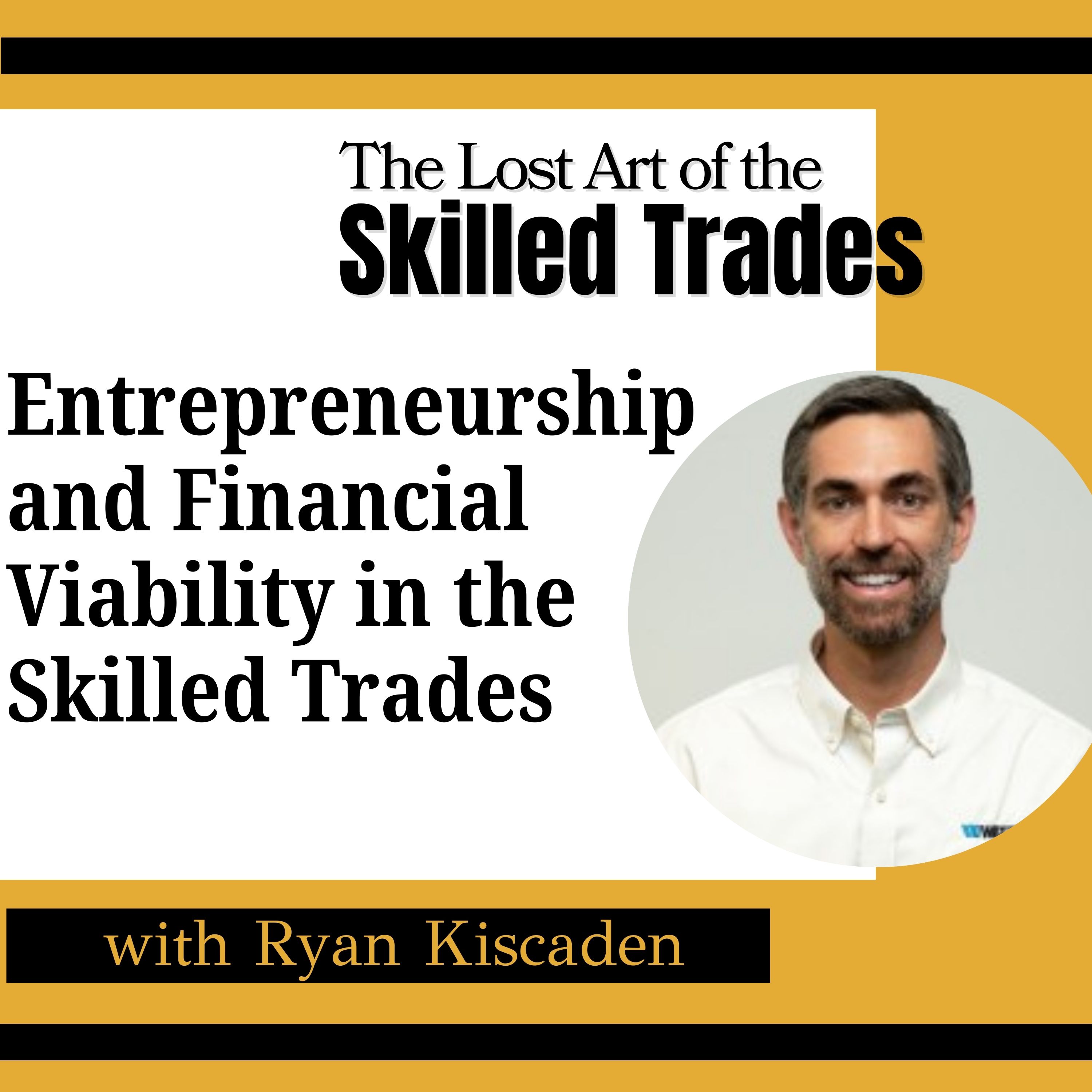 Entrepreneurship and Financial Viability in Skilled Trades with Ryan Kiscaden on the Lost Art of the Skilled Trades