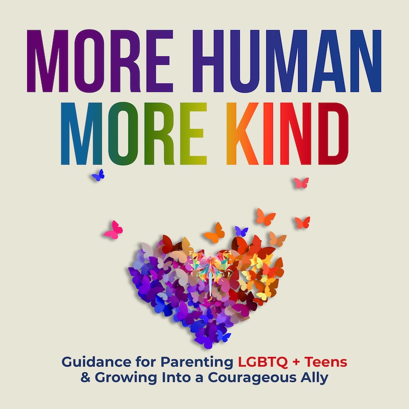 Artwork for podcast More Human More Kind: Guidance for Parenting LGBTQ+ Teens & Growing Into a Courageous Ally