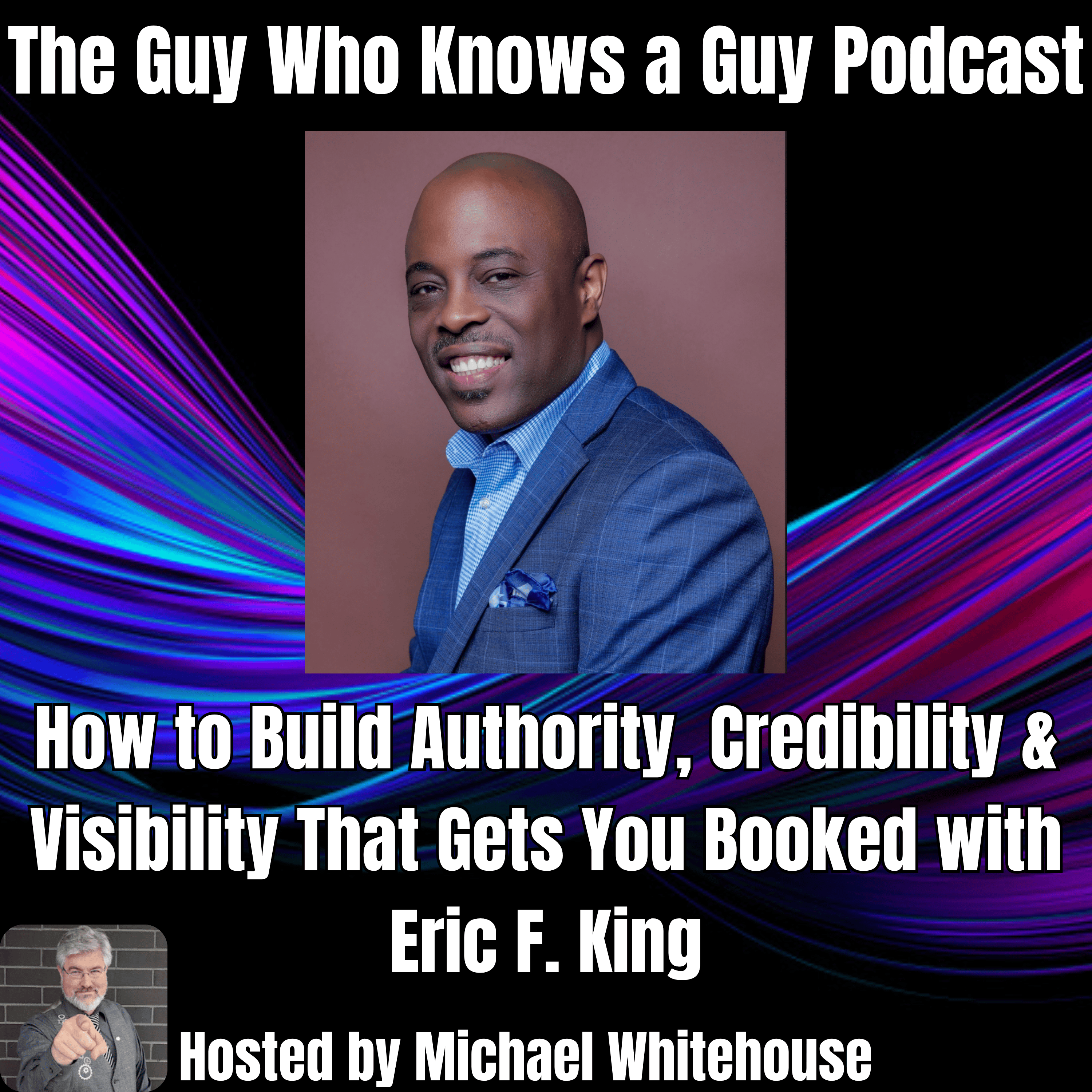 Eric F. King: How to Build Authority, Credibility & Visibility That Gets You Booked