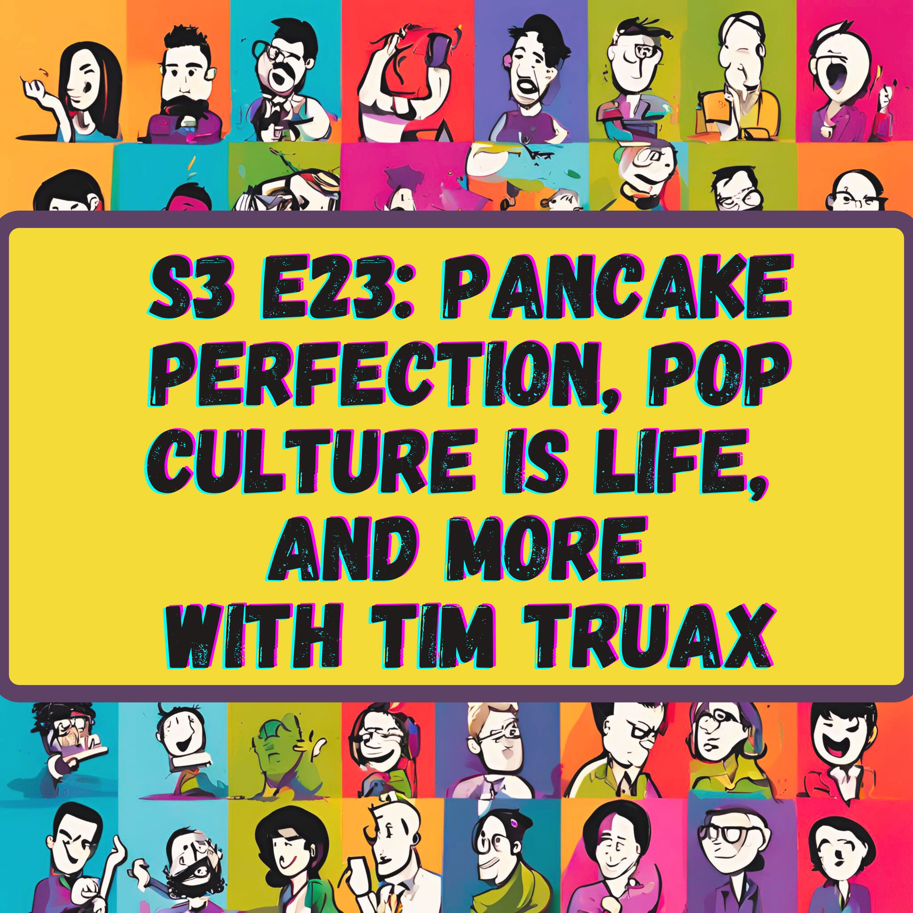 Pancake Perfection, Pop Culture is Life, and More with Tim Truax