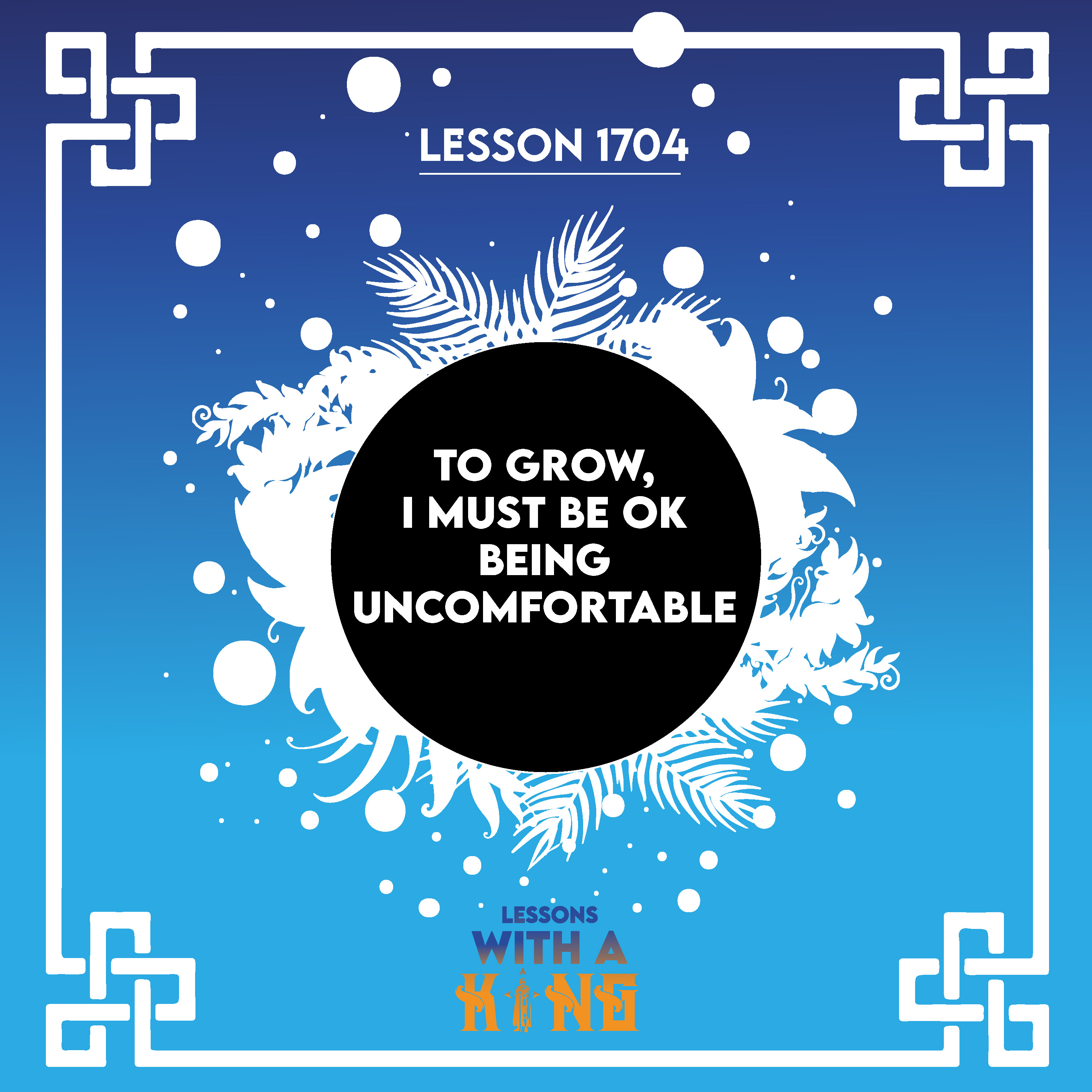Lesson 1704: To Grow, I Must Be Ok Being Uncomfortable
