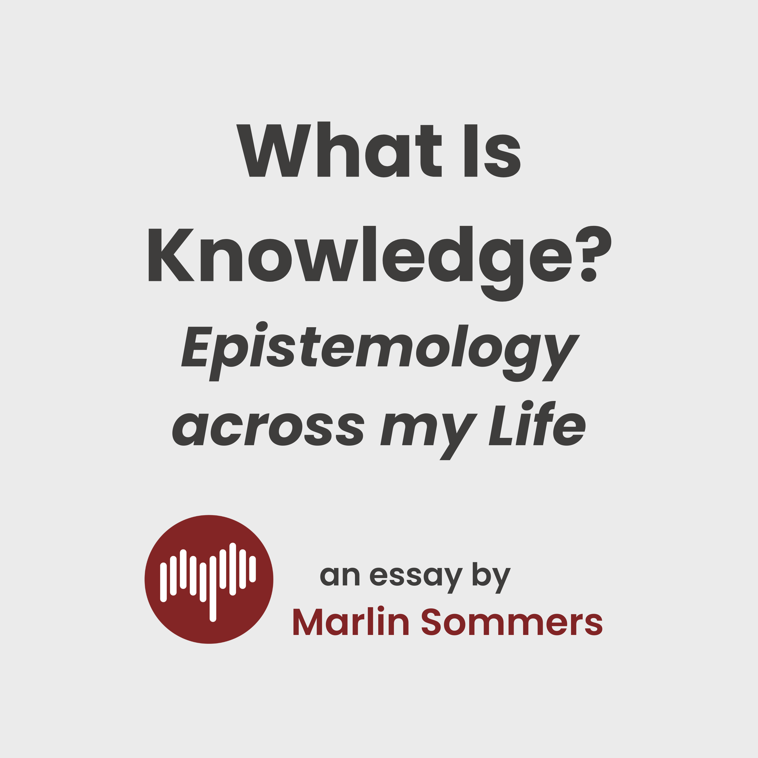 What is Knowlege? - Epistemology Across My life
