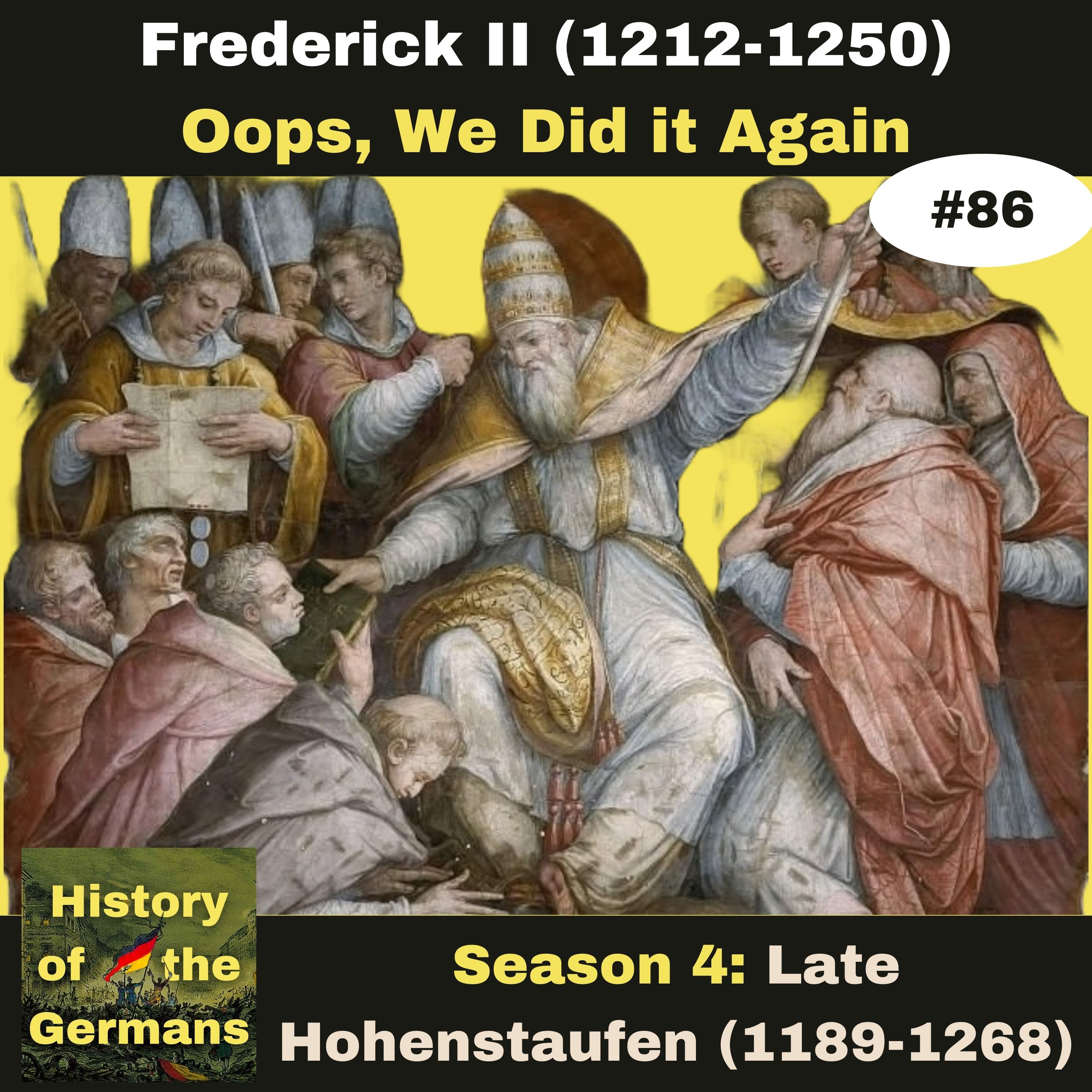 Ep. 86: Frederick II (1196-1250) - Showdown with the Papacy -  Oops, we did it again