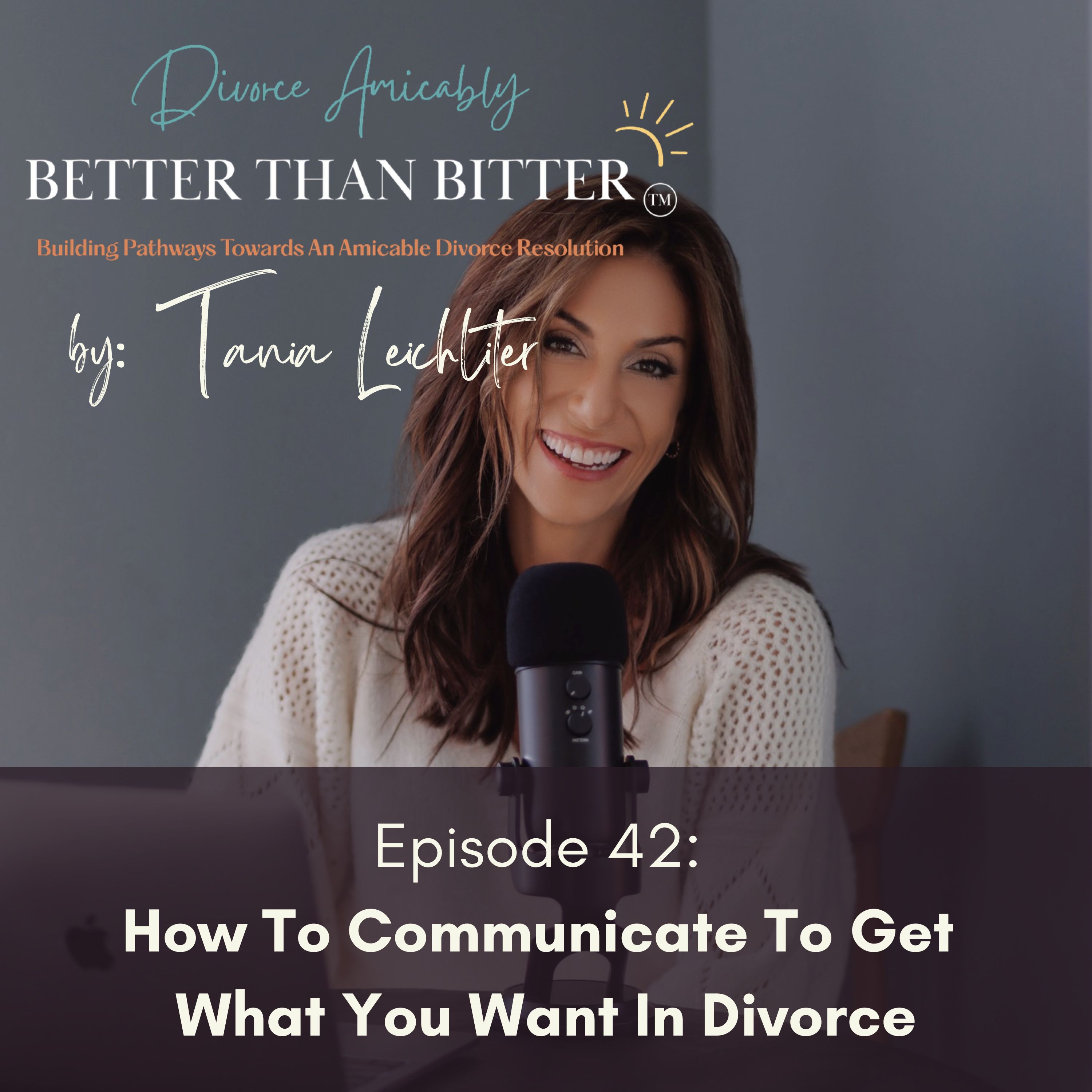 Episode 42:  How To Communicate To Get What You Want In Divorce