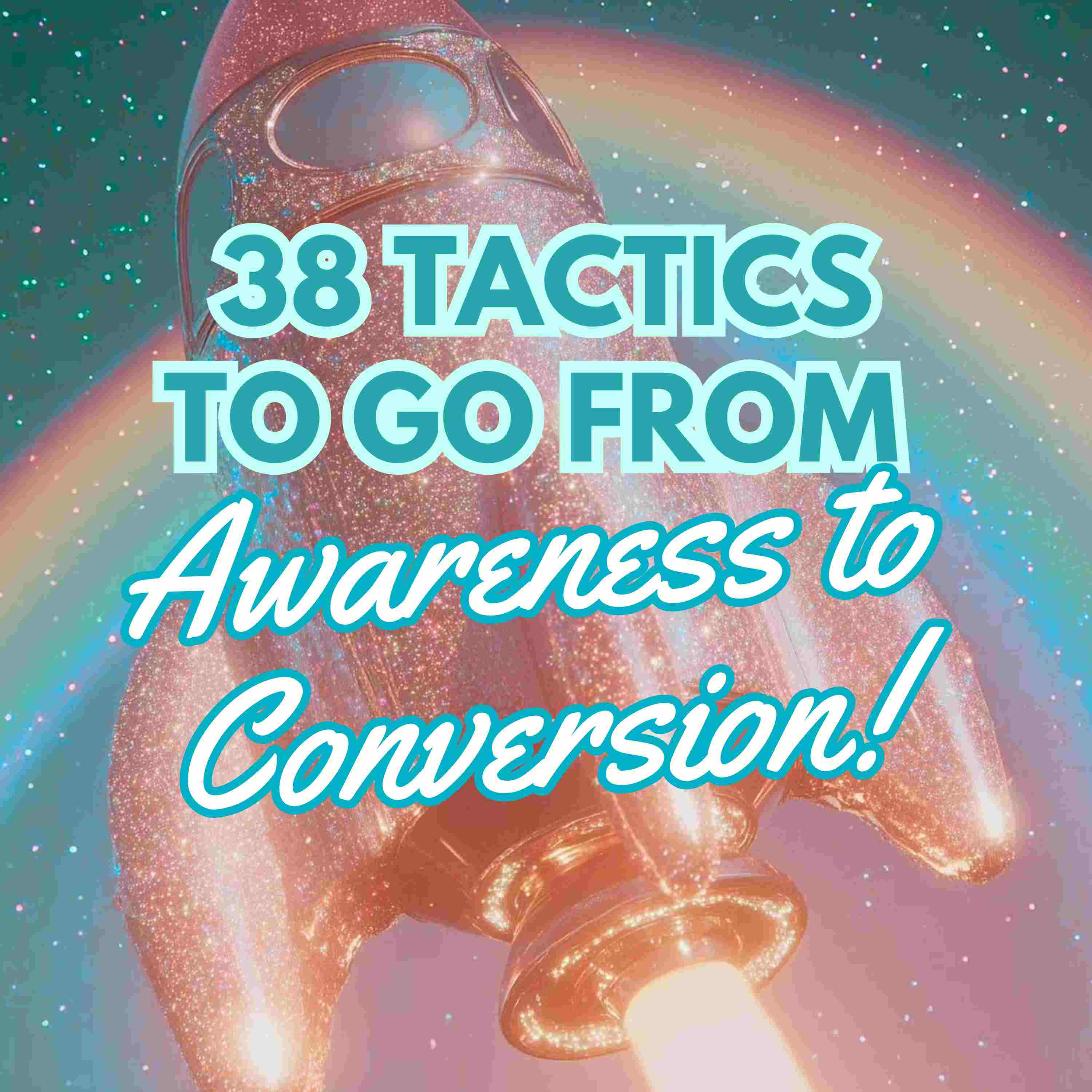 🔥 38 IDEAS TO GO FROM AWARENESS TO CONVERSION!