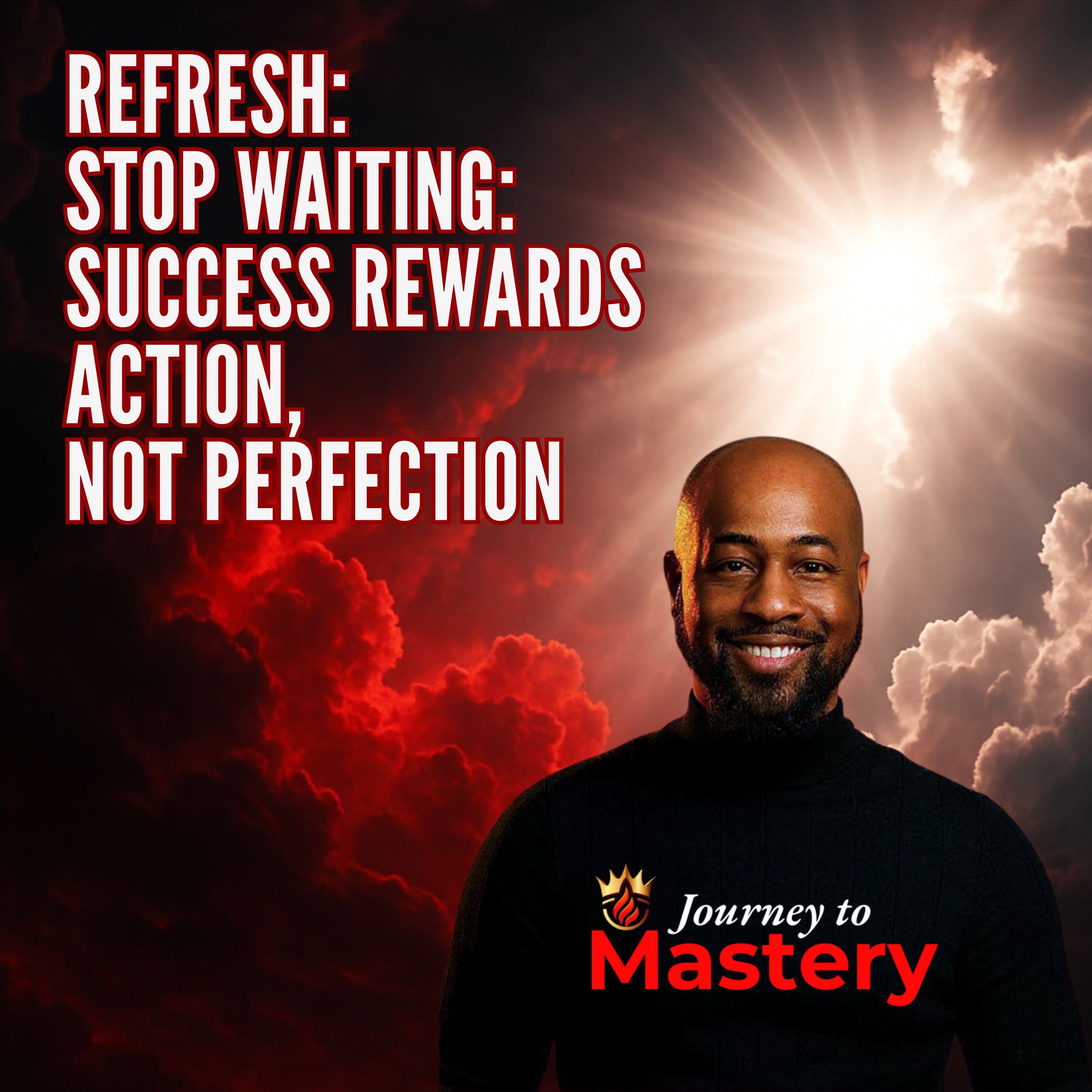 Refresh: Stop Waiting: Success Rewards Action, Not Perfection