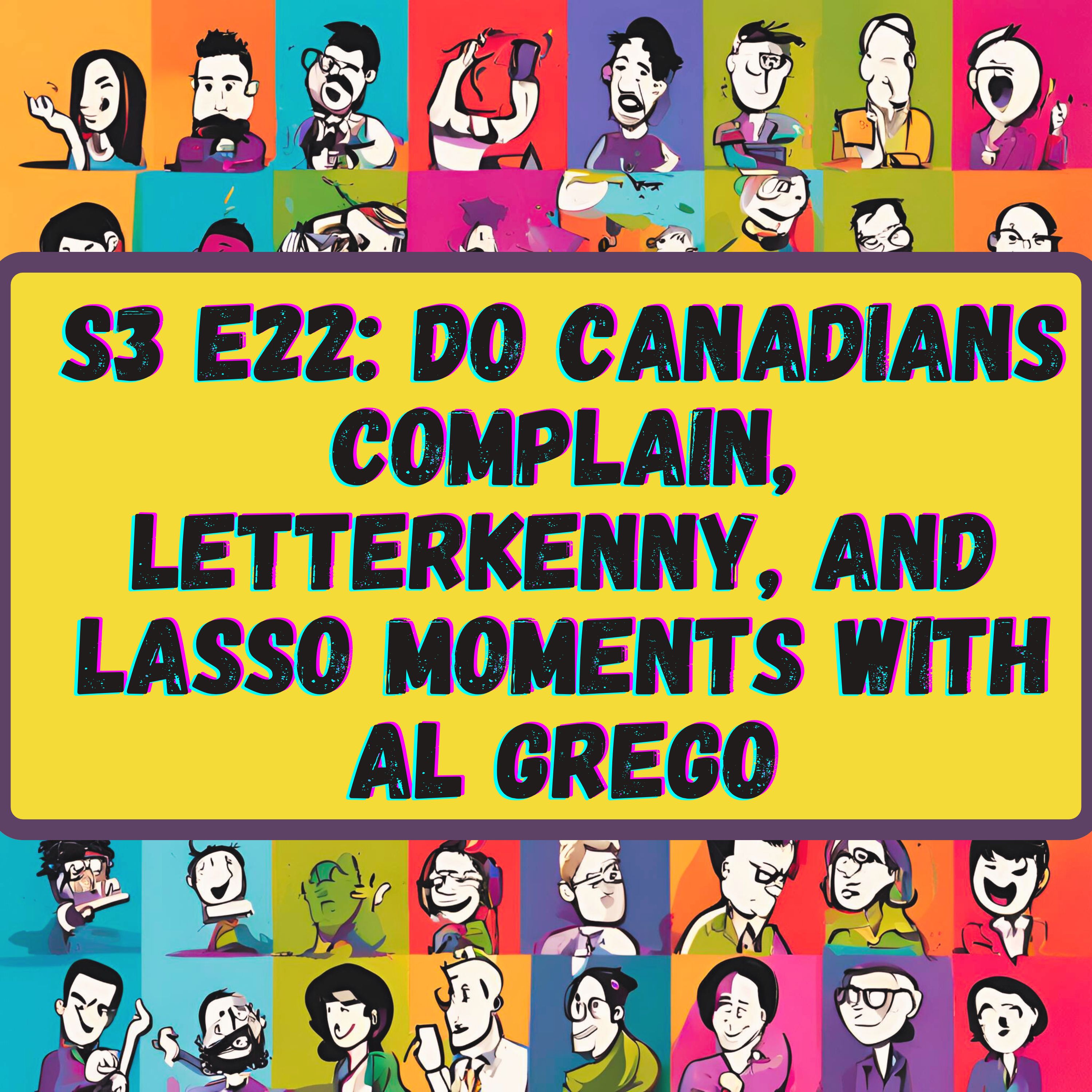 Do Canadians Complain, Letterkenny, and Lasso Moments with Al Grego