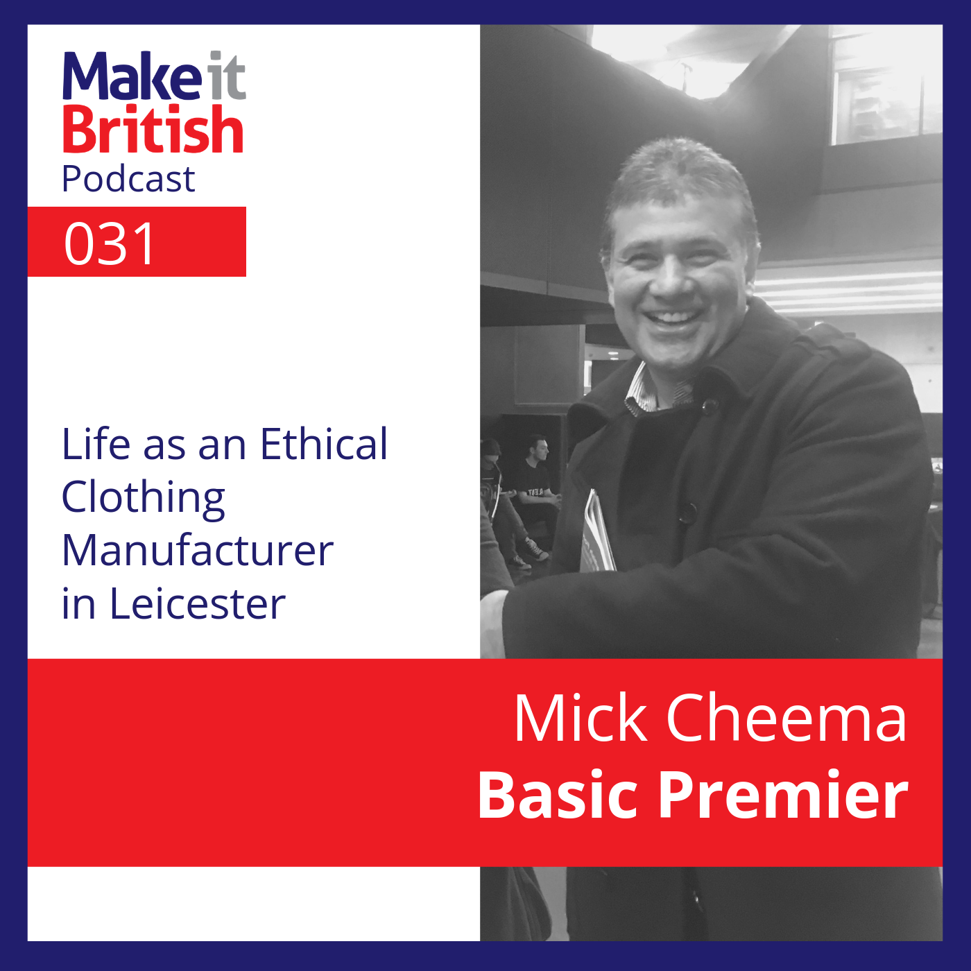 031 – Mick Cheema, Basic Premier – Life as an Ethical Clothing Manufacturer in Leicester
