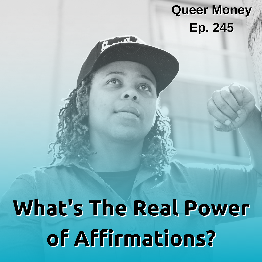 What's The Real Power of Affirmations? - Queer Money Ep. 245