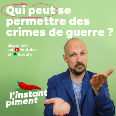 L’instant piment #4 | Qui peut se permettre des crimes de guerre ?