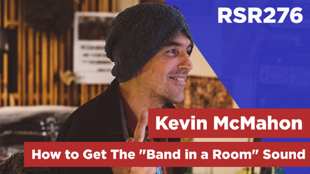 RSR276 - Kevin McMahon - How to Get The "Band in a Room" Sound