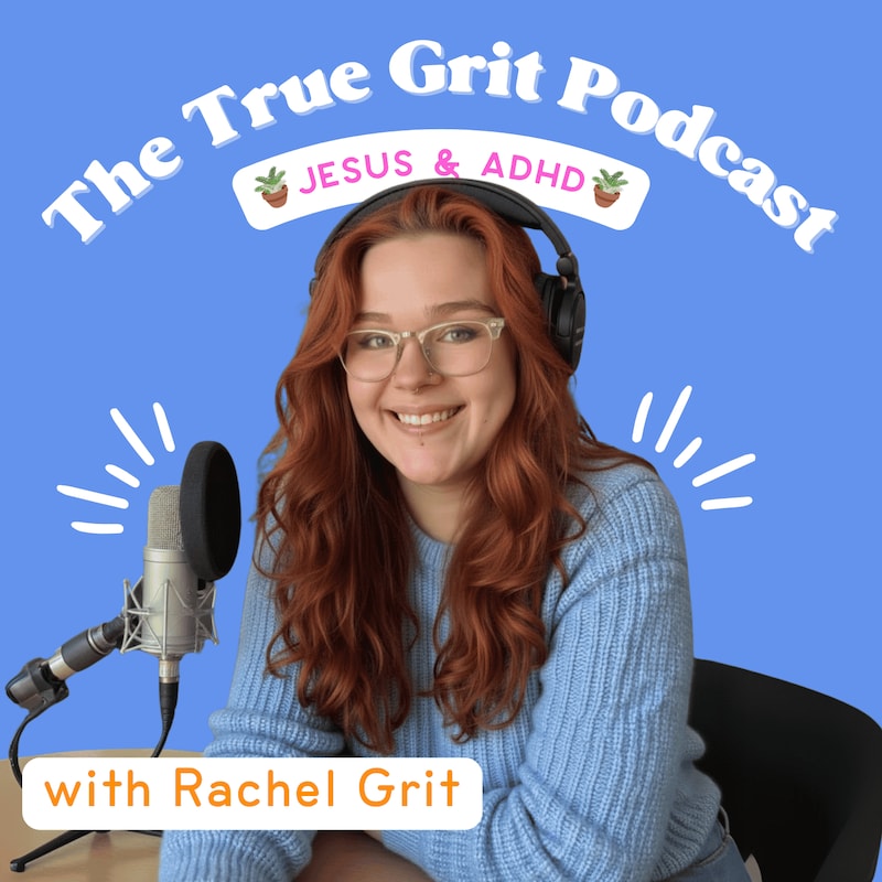 Artwork for podcast The True Grit Podcast with Rachel Grit | Jesus + ADHD