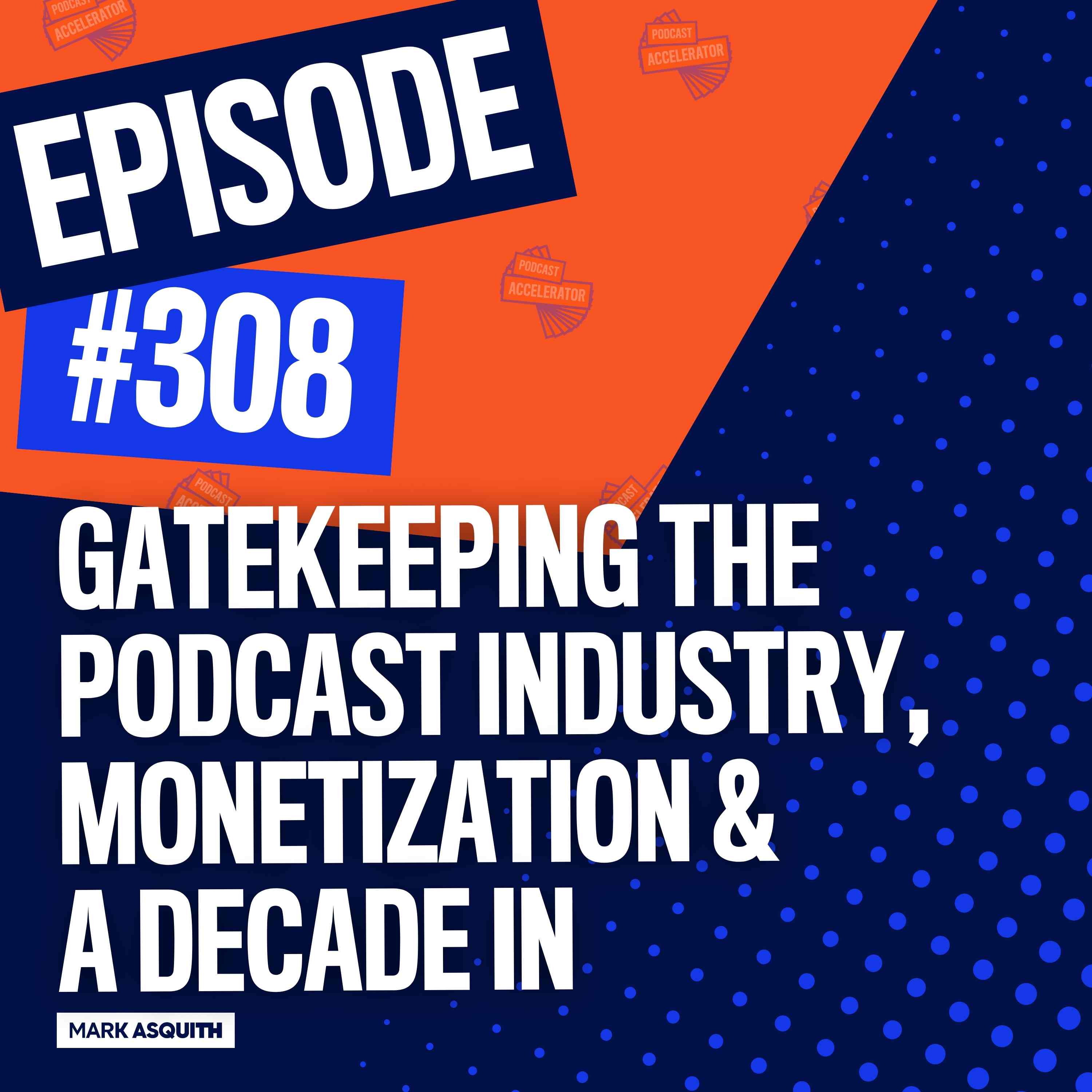 Gatekeeping the Podcast Industry, Monetization & A Decade In - An Interview with Mark Asquith