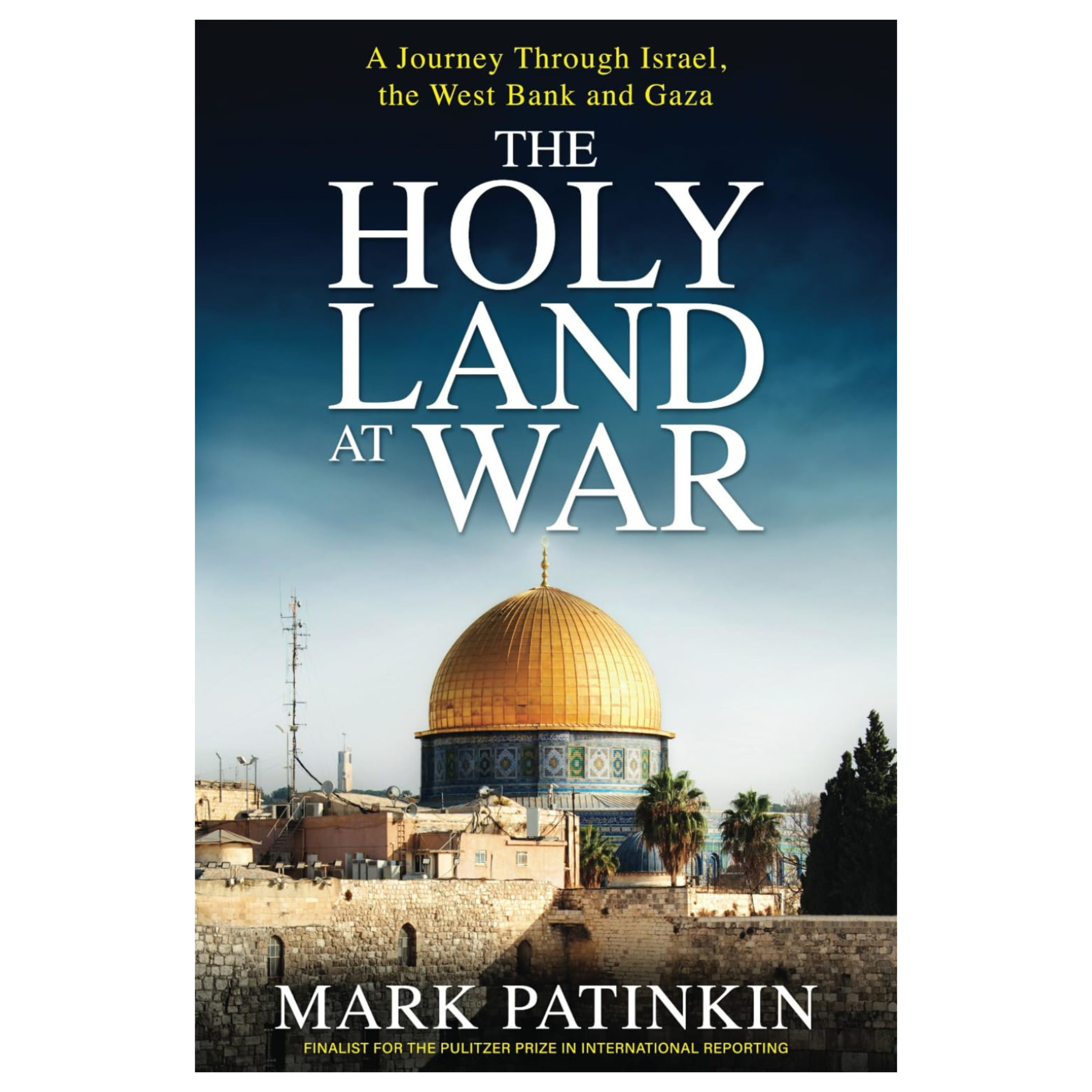 The Holy Land at War: A Journey Through Israel, the West Bank and Gaza with Mark Patinkin