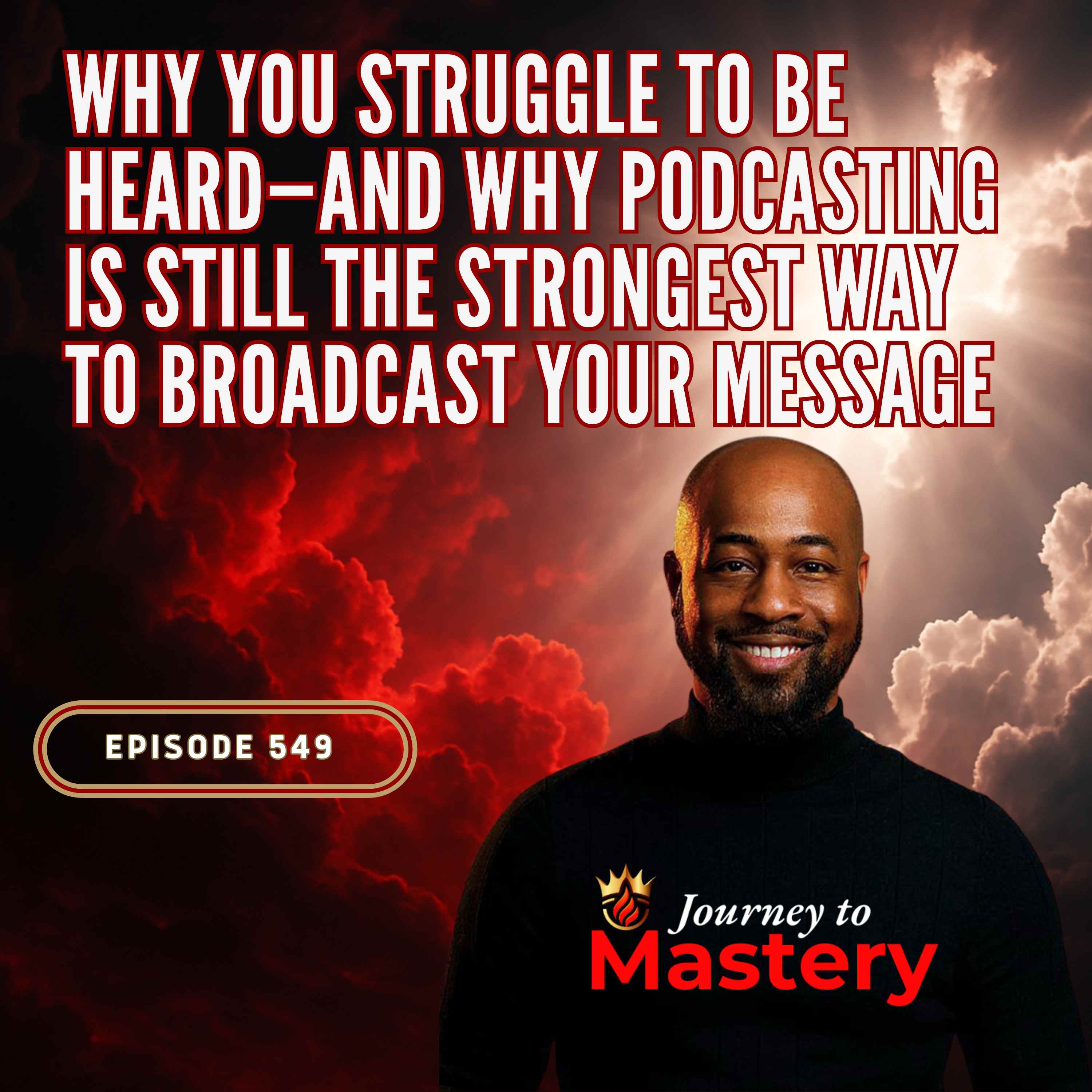549: Why You Struggle to Be Heard and Why Podcasting Is Still the Strongest Way to Broadcast Your Message