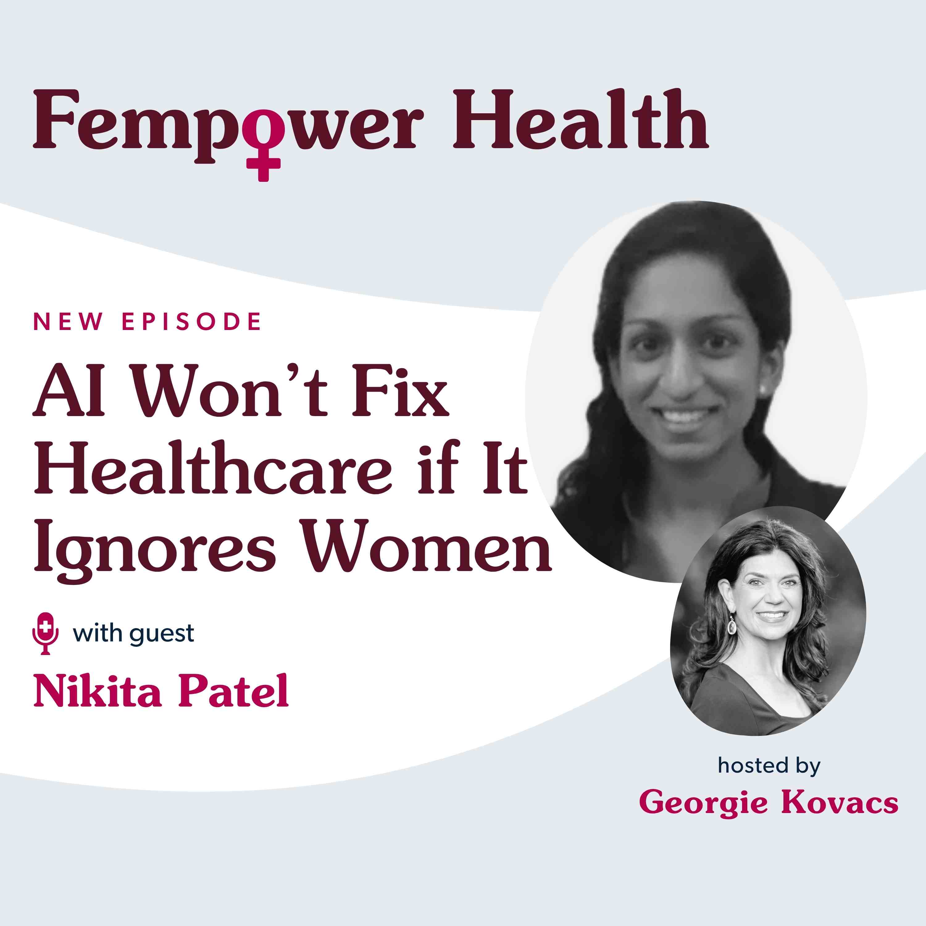 AI Won’t Fix Healthcare if It Ignores Women | Dr. Nikita Patel - Fempower Health | A Women's Health Podcast AI Won’t Fix Healthcare if It Ignores Women | Dr. Nikita Patel - Fempower Health | A Women's Health Podcast
