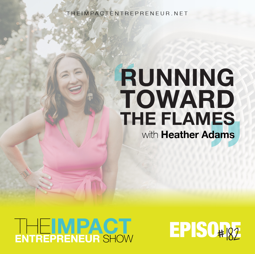 Ep. 182 - Running Toward the Flames - with Heather Adams