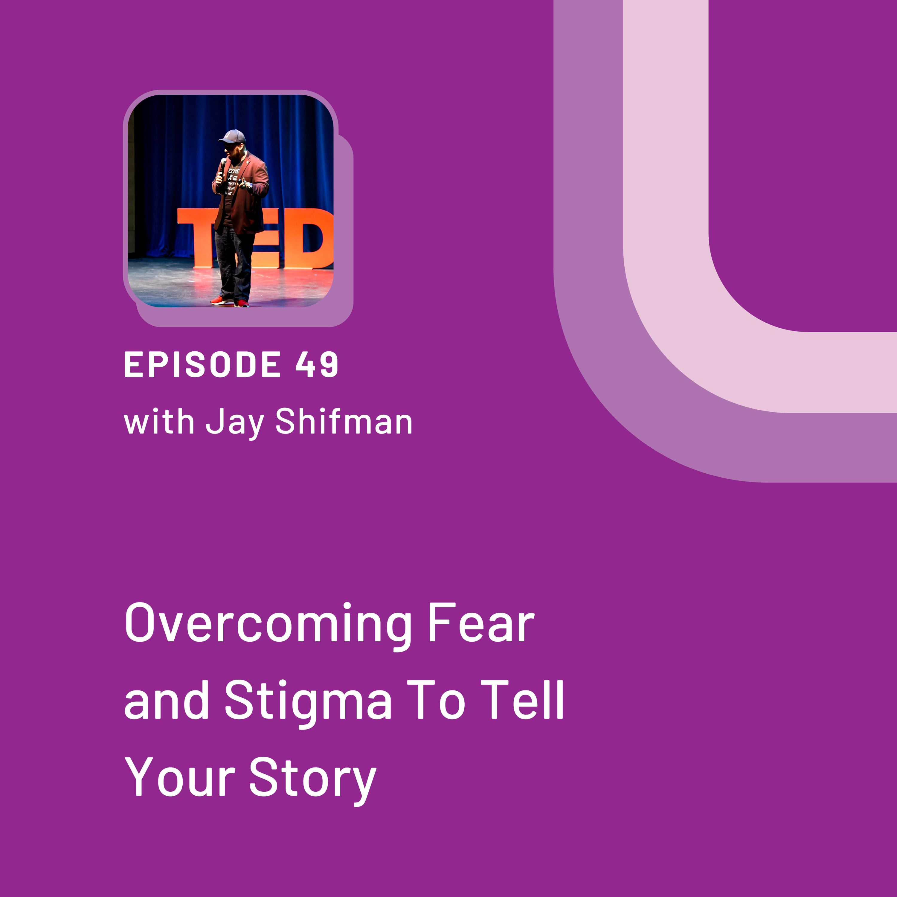 Overcoming Fear and Stigma To Tell Your Story with Jay Shifman - EP 49 episode artwork