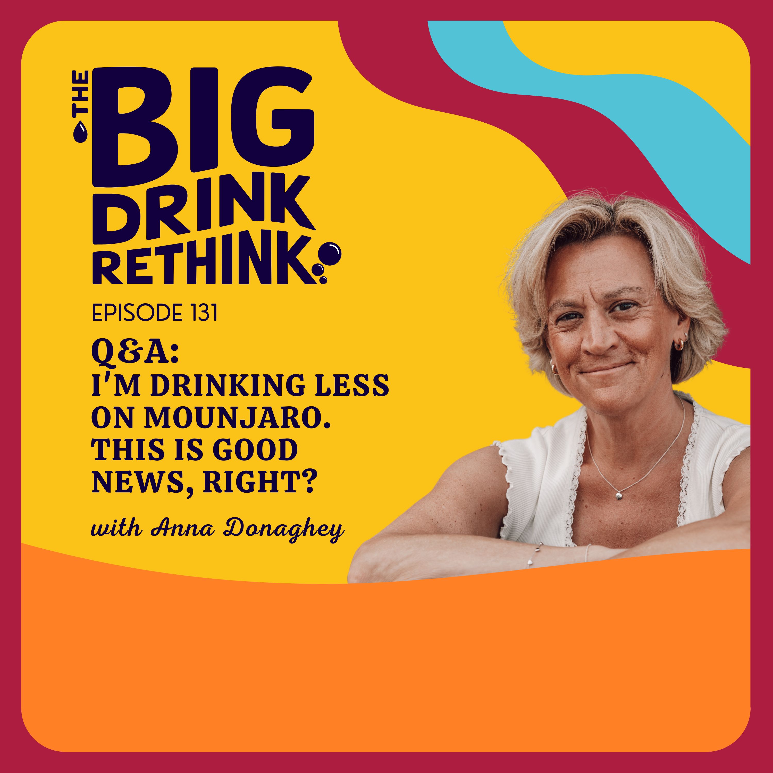 Ep 131: Q&A: I'm Drinking Less on Mounjaro. This Is Good News, Right? | Rethinking Alcohol |