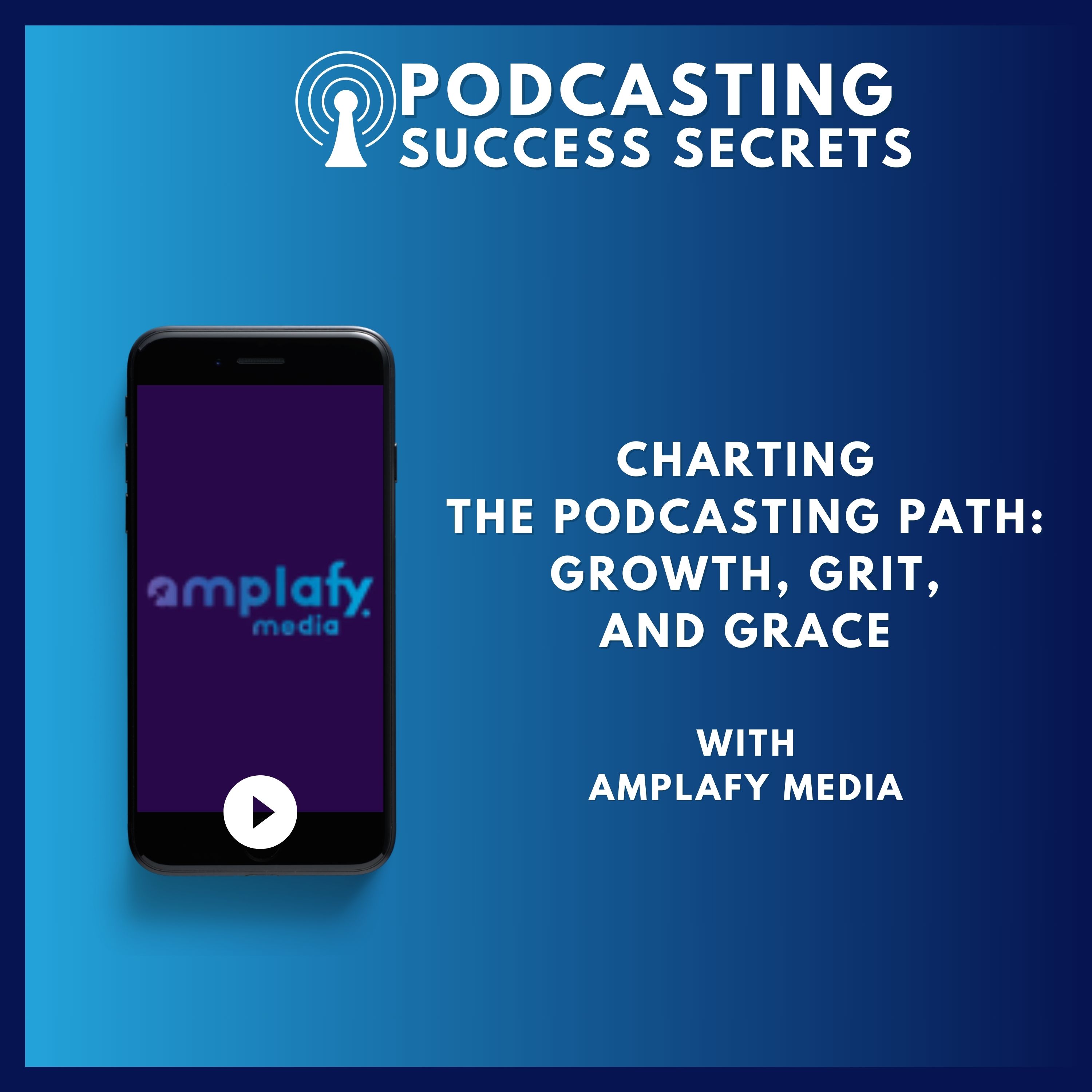 Charting the Podcasting Path: Growth, Grit, and Grace with Amplafy Media