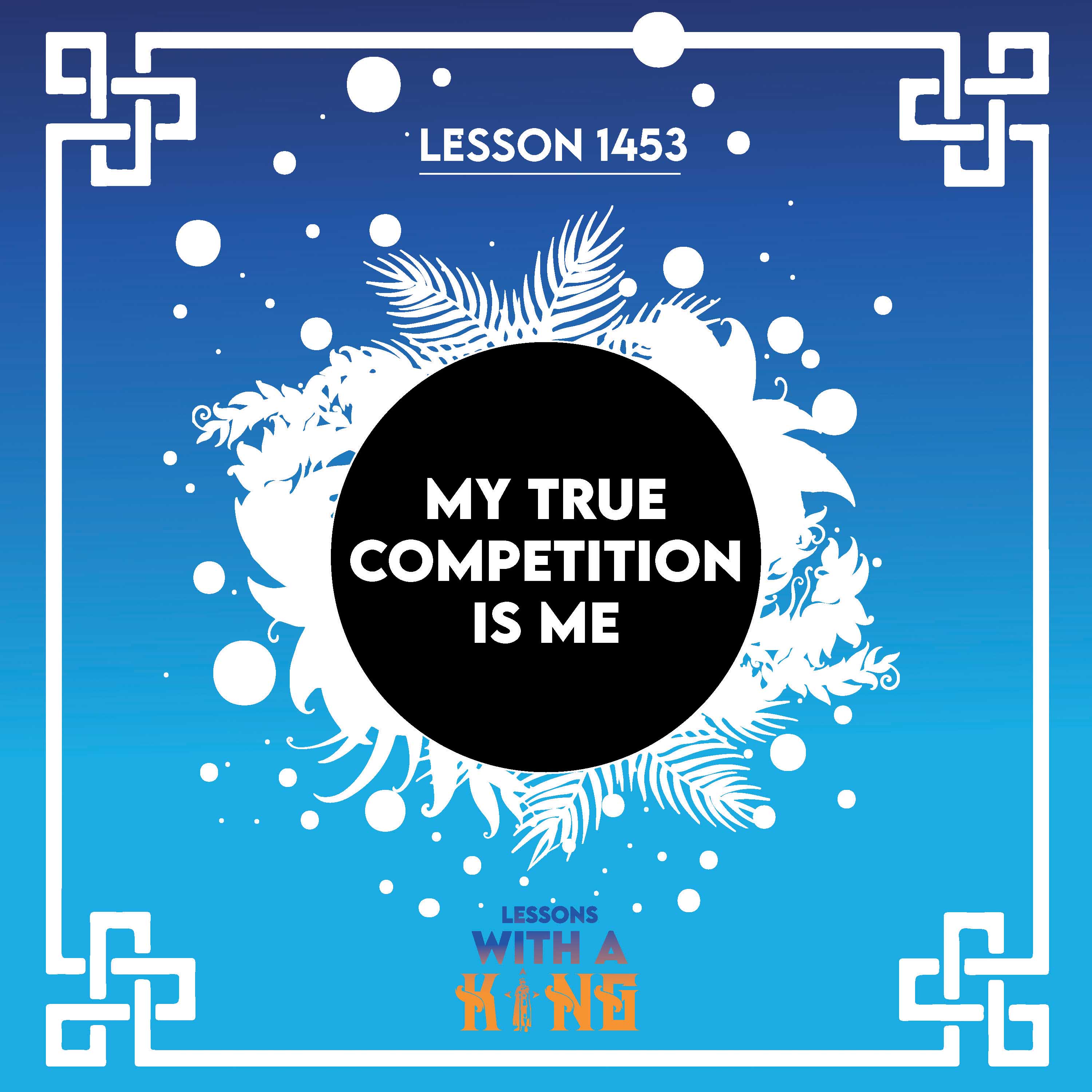 Lesson 1453: My True Competition Is Me