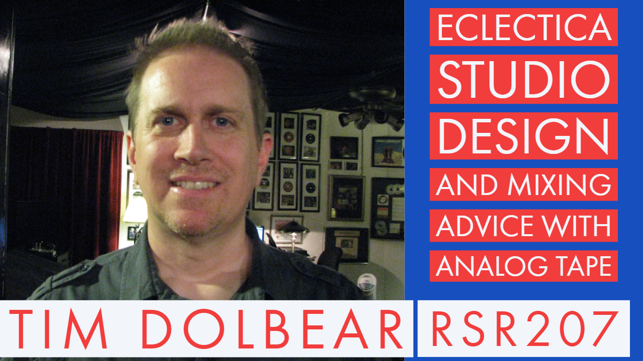 RSR207 - Tim Dolbear - Eclectica Studio Design and Mixing Advice with Analog Tape