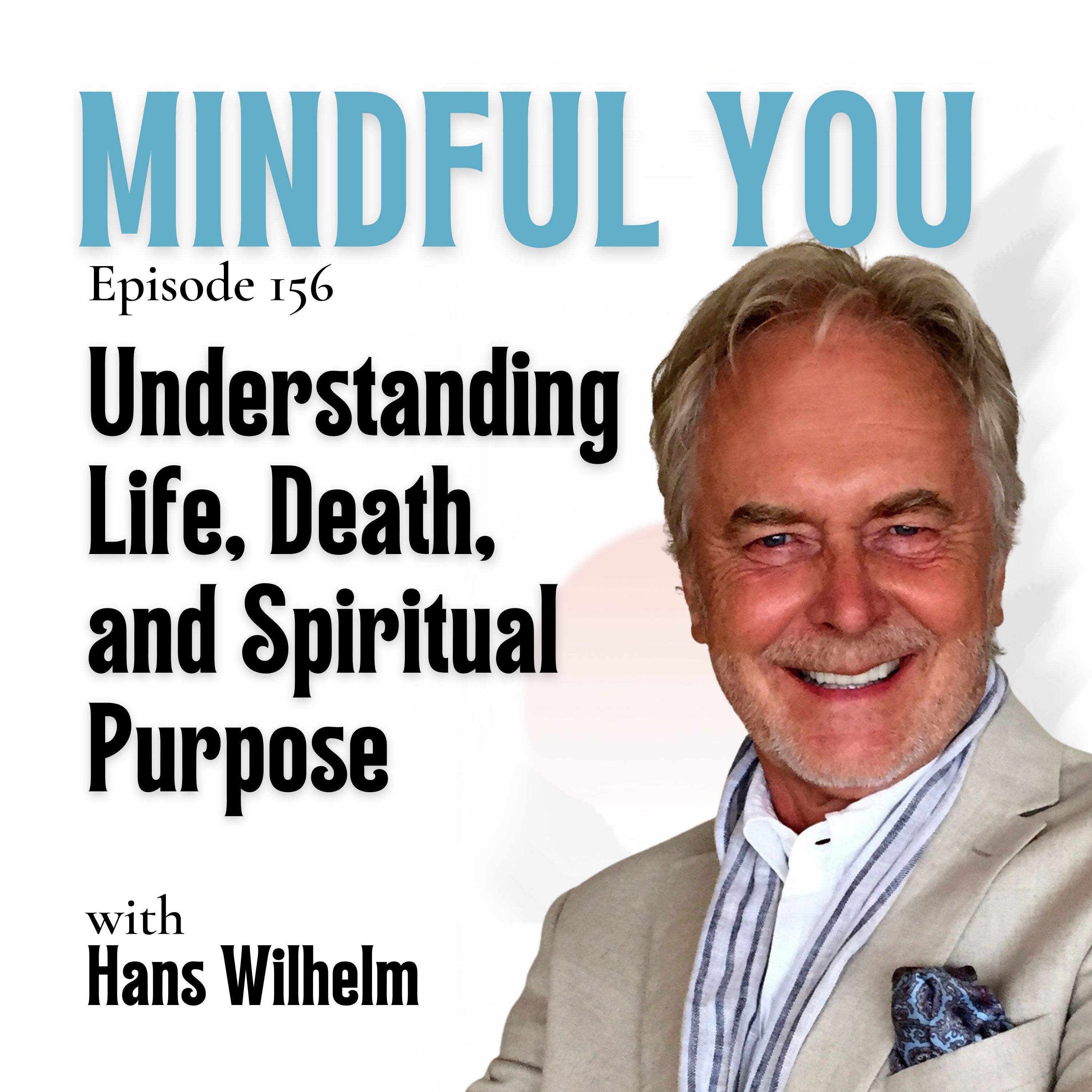 Understanding Life, Death, and Spiritual Purpose with Hans Wilhelm