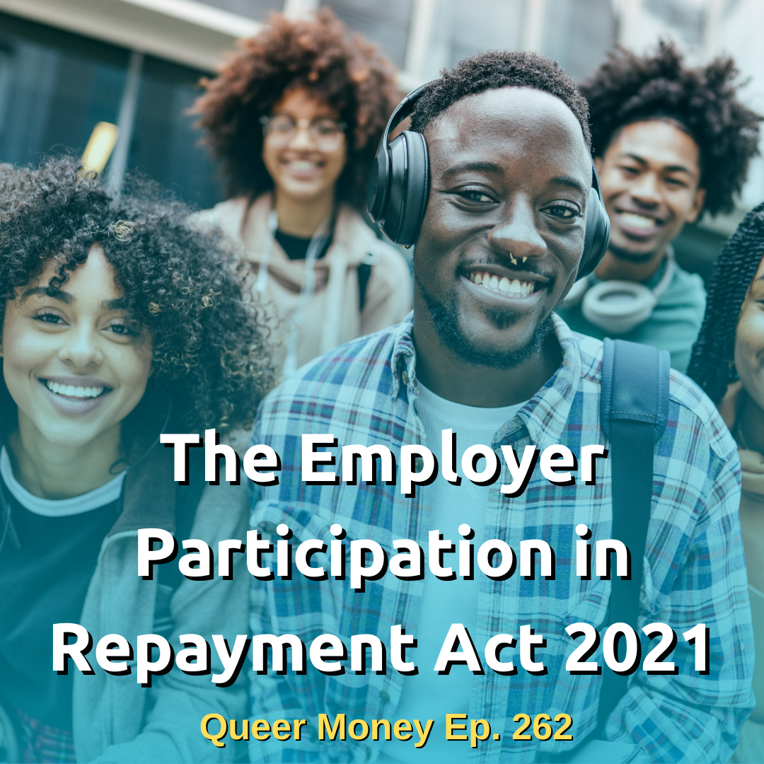 Employer Participation in Repayment Act - EPRA - Queer Money Ep. 262