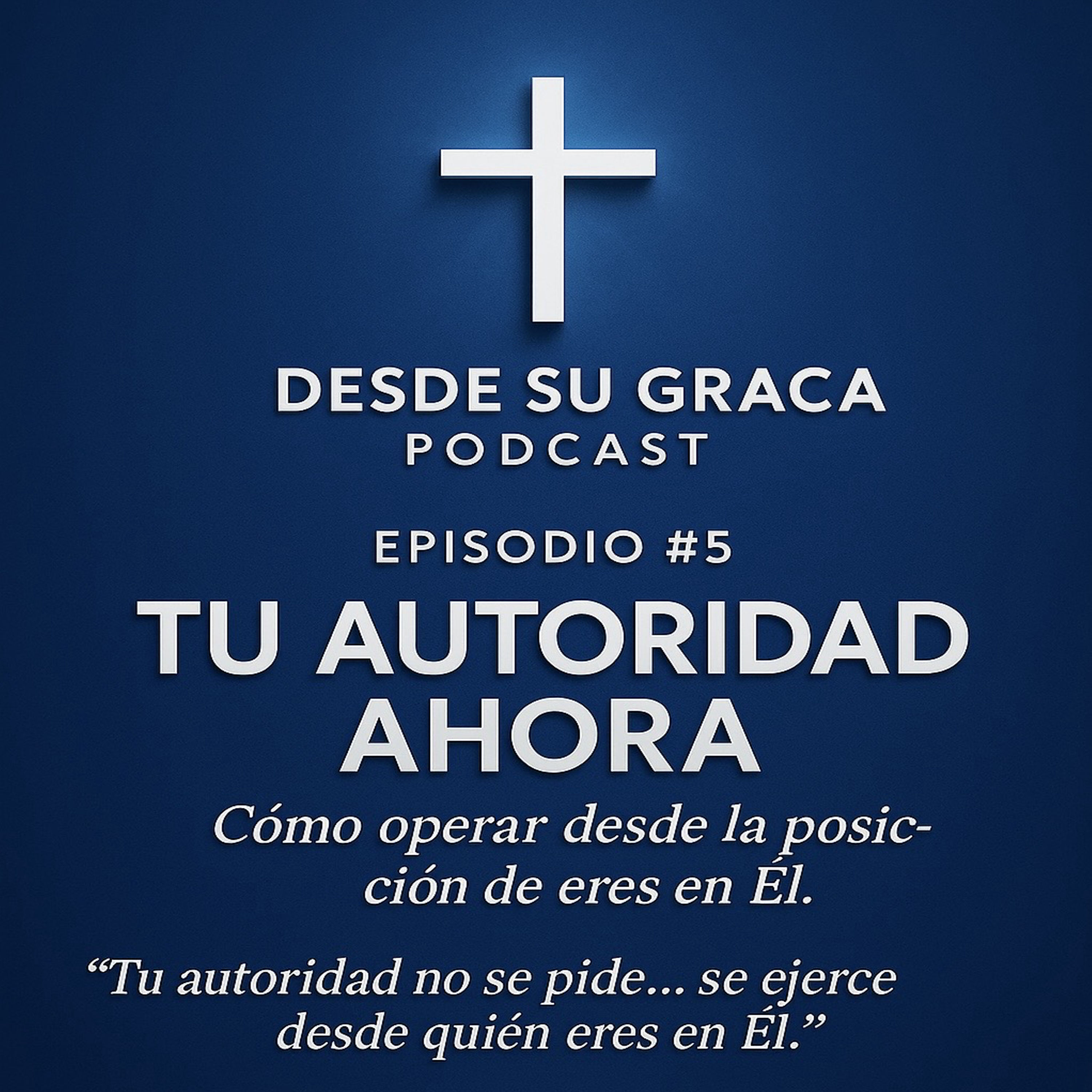 EPISODIO #5 — Tu Autoridad Ahora: Cómo Operar Desde la Posición de Cristo episode artwork