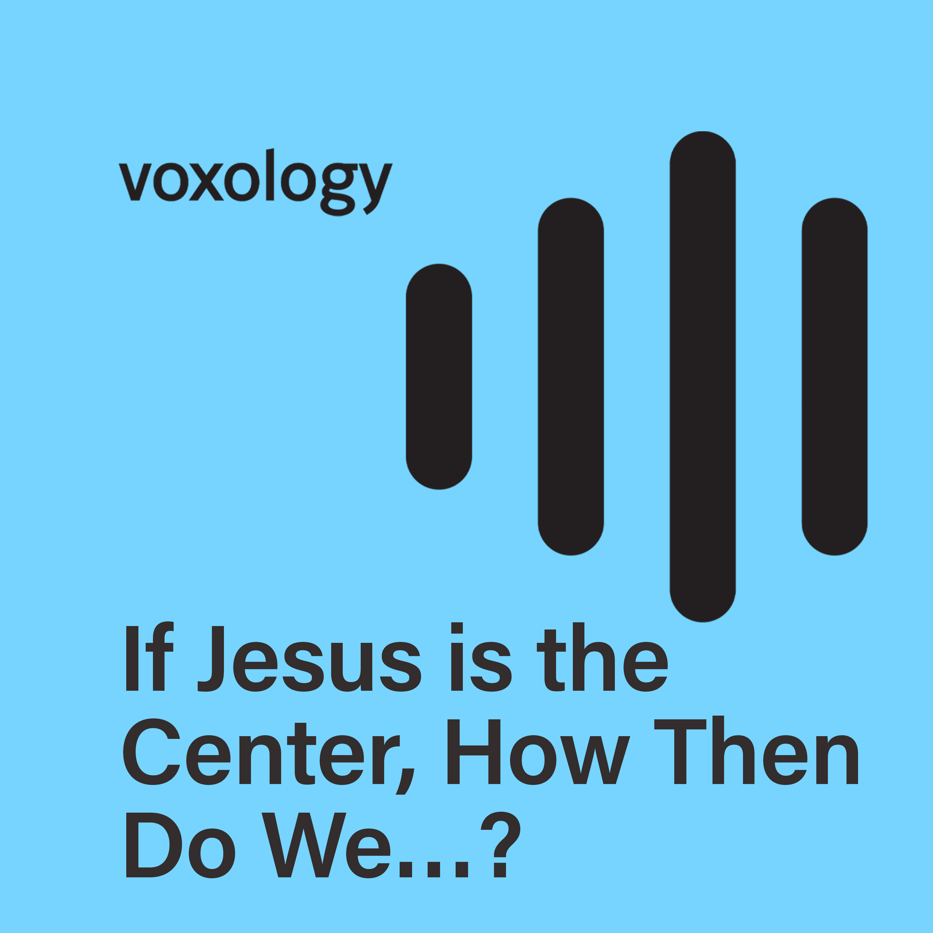 If Jesus is the Center, How Then Do We…?