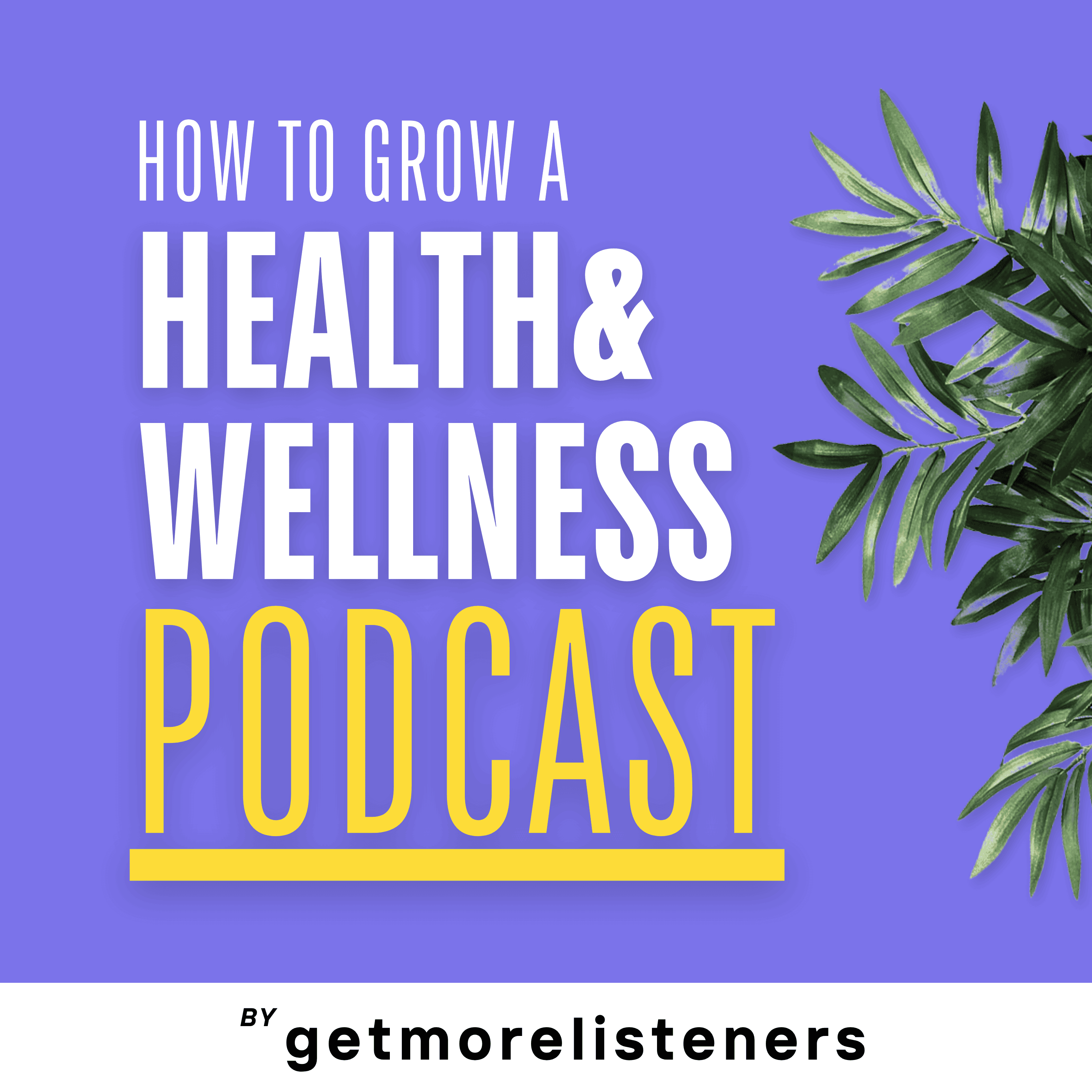 Artwork for How To Grow A Health & Wellness Podcast: Make An Impact, Monetize Faster & Build Authority Without Social Media