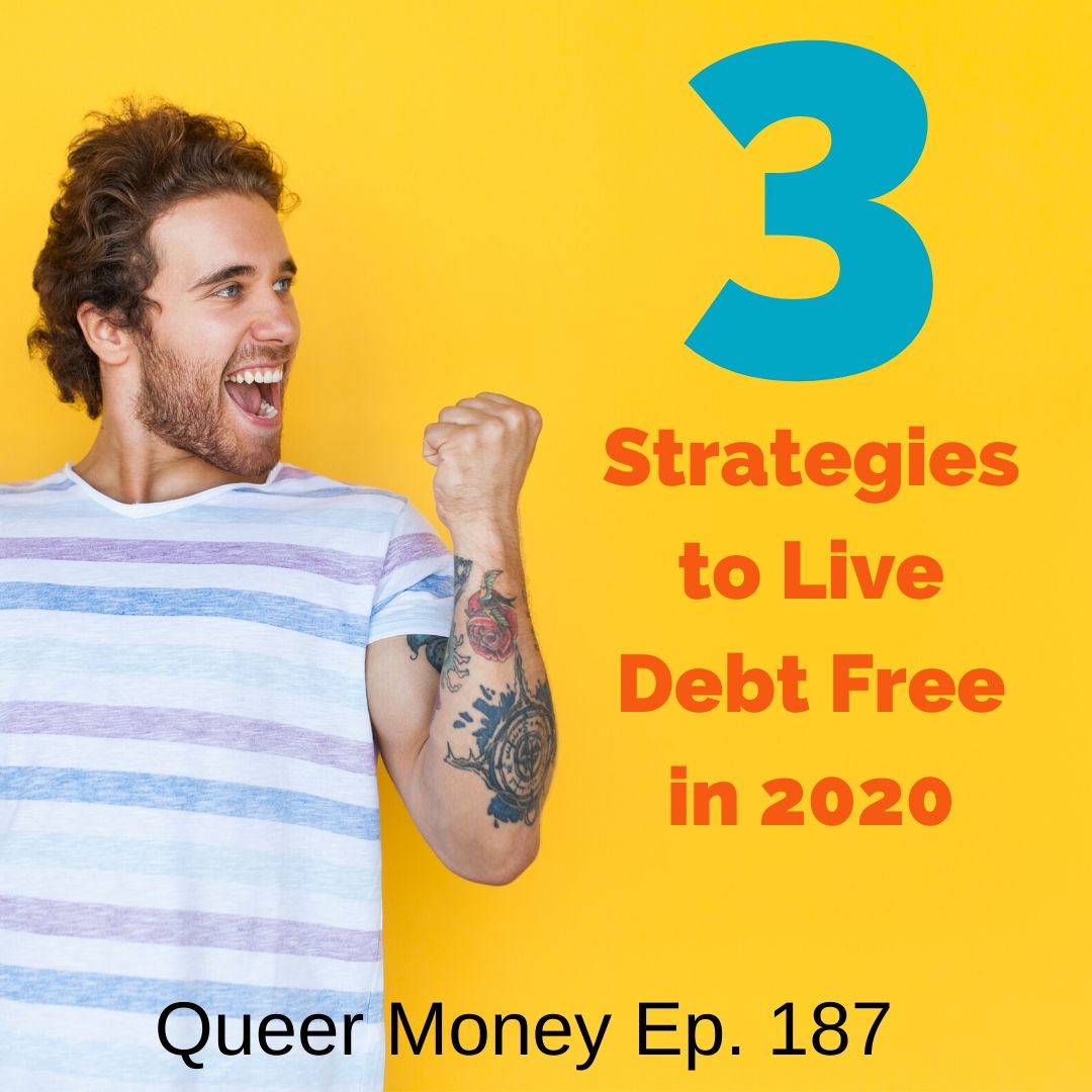 3 Strategies to Live Debt Free in 2020 - Queer Money Ep. 187