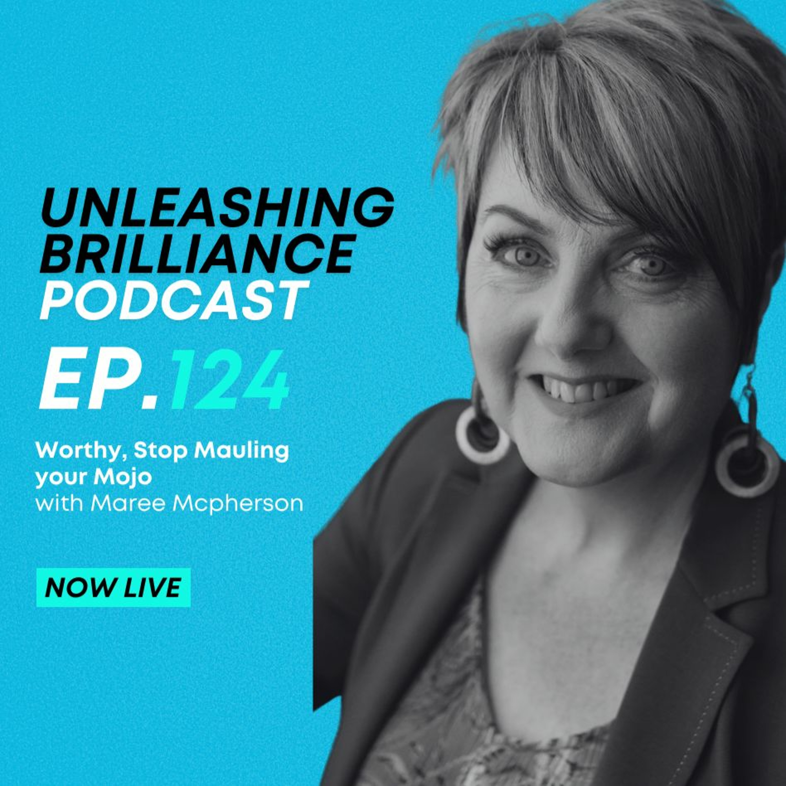 Ep 124 - Worthy, Stop Mauling Your Mojo With Maree Mcpherson