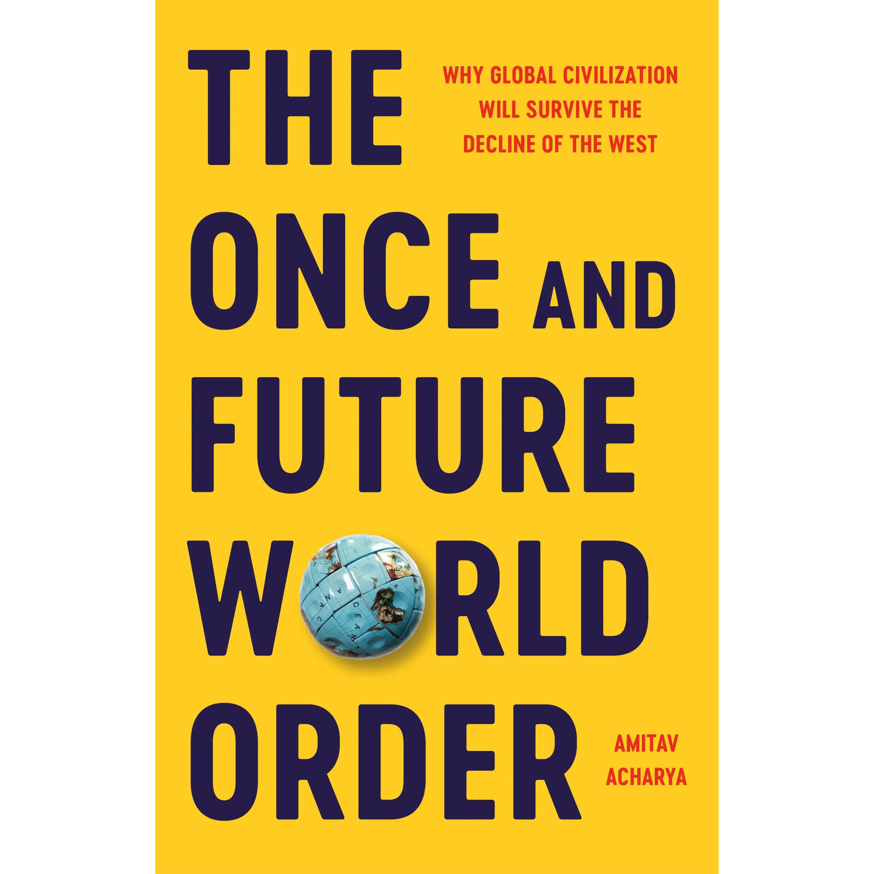Amitav Acharya - The Once and Future World Order: Why Global Civilization Will Survive the Decline of the West