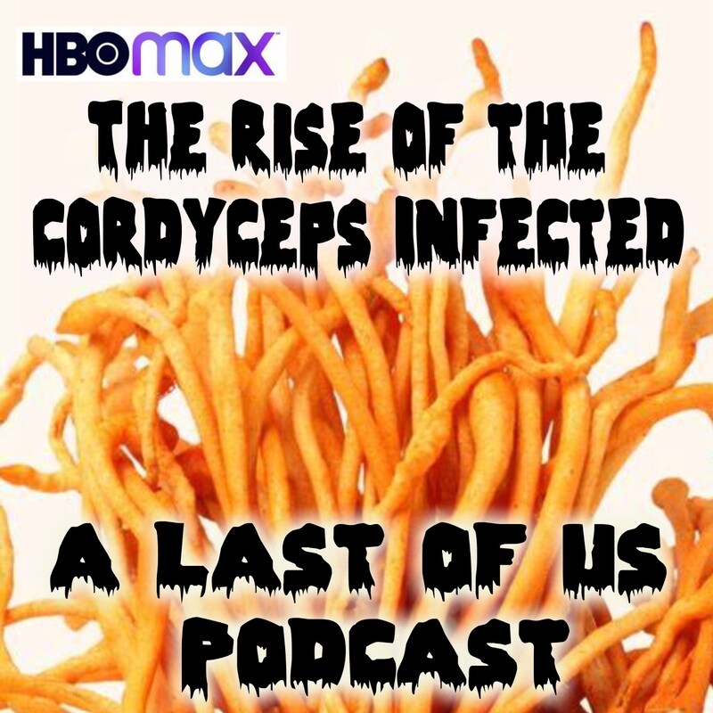 Artwork for podcast The Rise of the Cordyceps Infected:  A Last of Us HBOMax Podcast