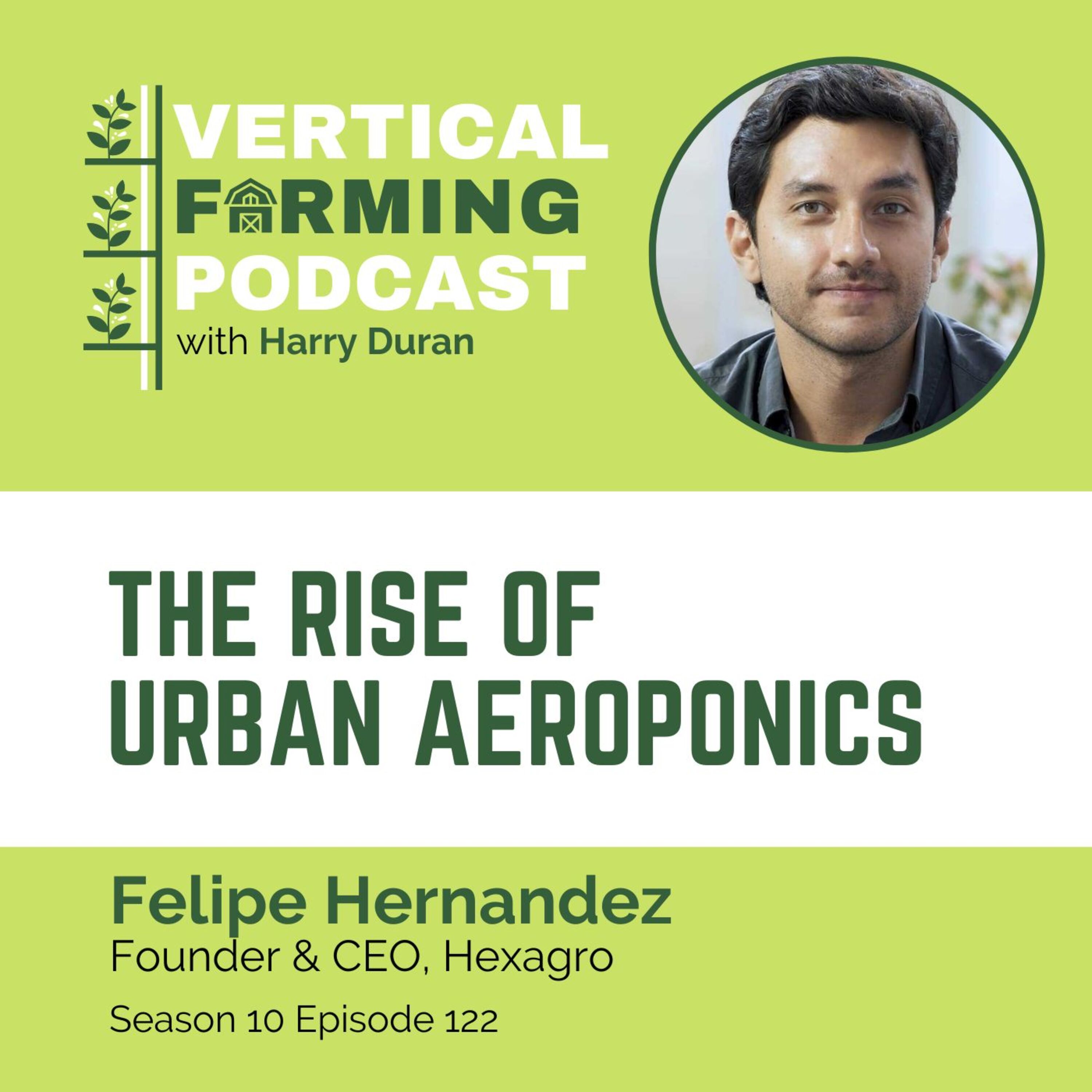 S10E122 Felipe Hernandez / Hexagro - The Rise of Urban Aeroponics