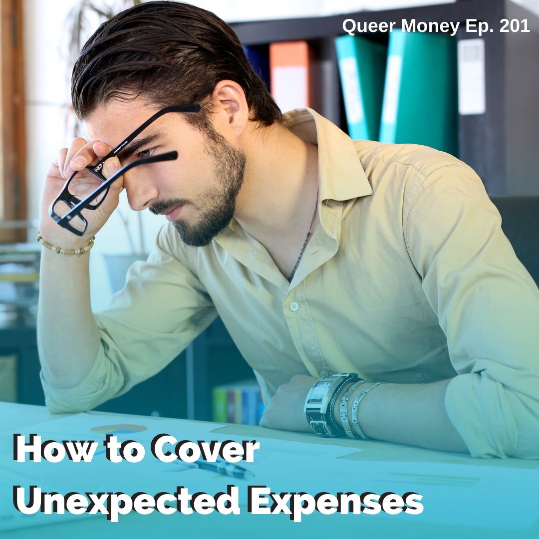 How to Cover Unexpected Expenses - Queer Money Ep. 201