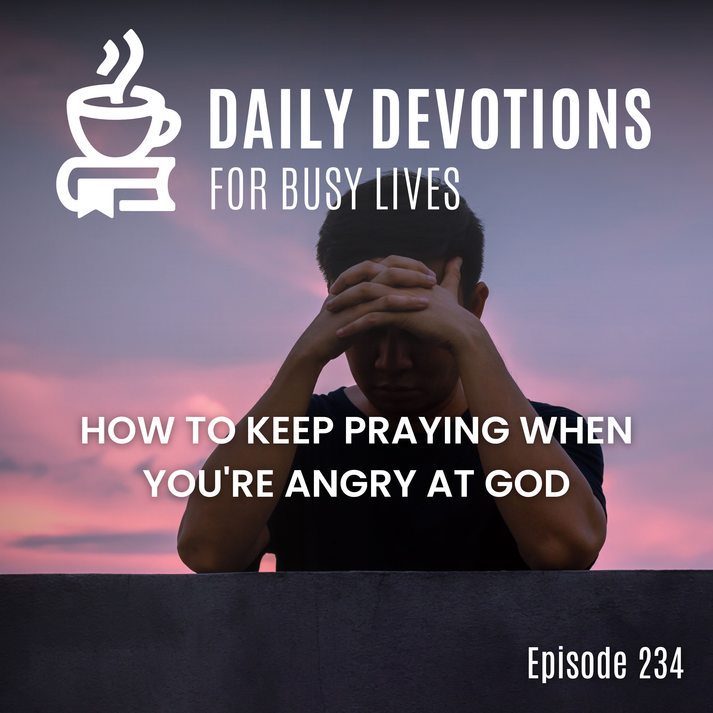 How to Keep Praying When You're Angry at God