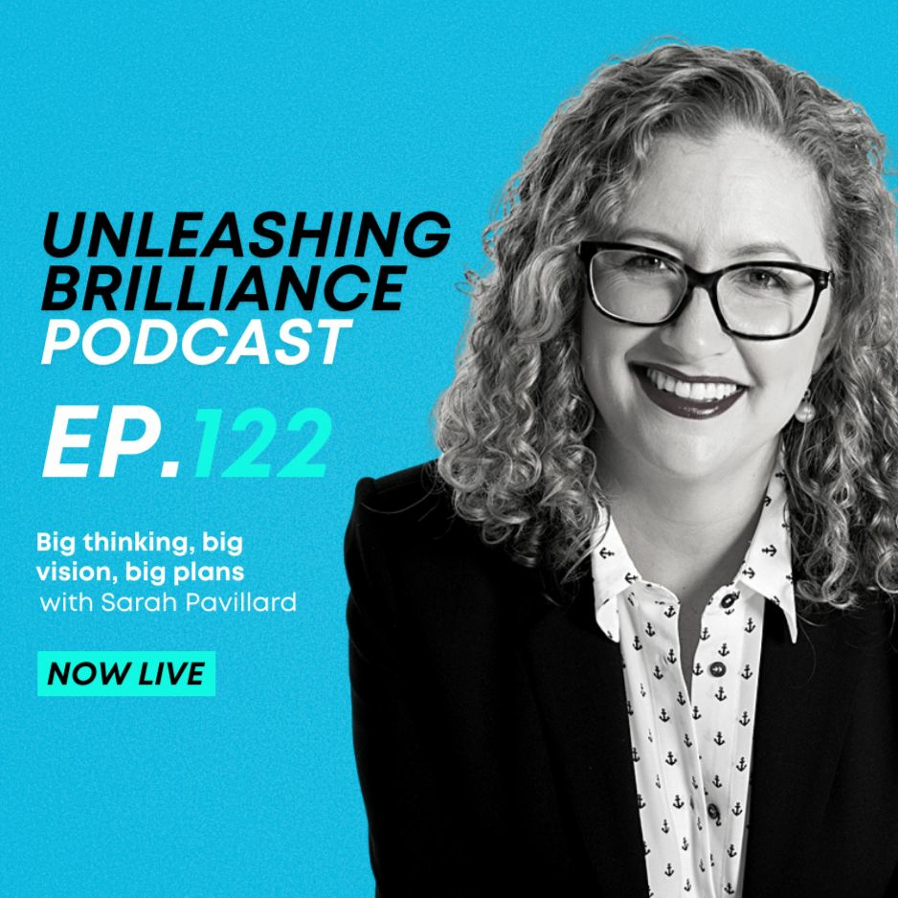 Ep 122 - Big Thinking, Big Vision, Big Plans With Sarah Pavillard
