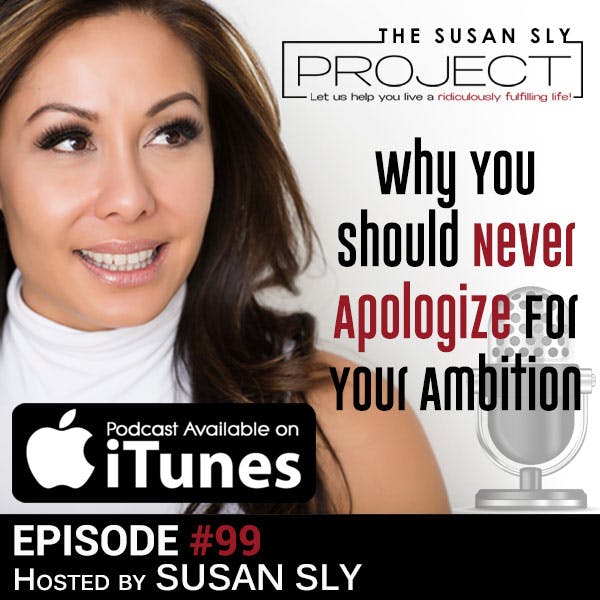 99. Why You Should Never Apologize For Your Ambition
